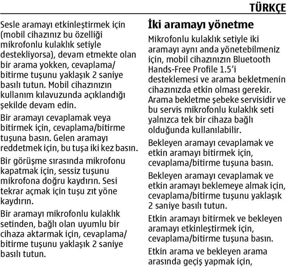 Gelen aramayı reddetmek için, bu tuşa iki kez basın. Bir görüşme sırasında mikrofonu kapatmak için, sessiz tuşunu mikrofona doğru kaydırın. Sesi tekrar açmak için tuşu zıt yöne kaydırın.