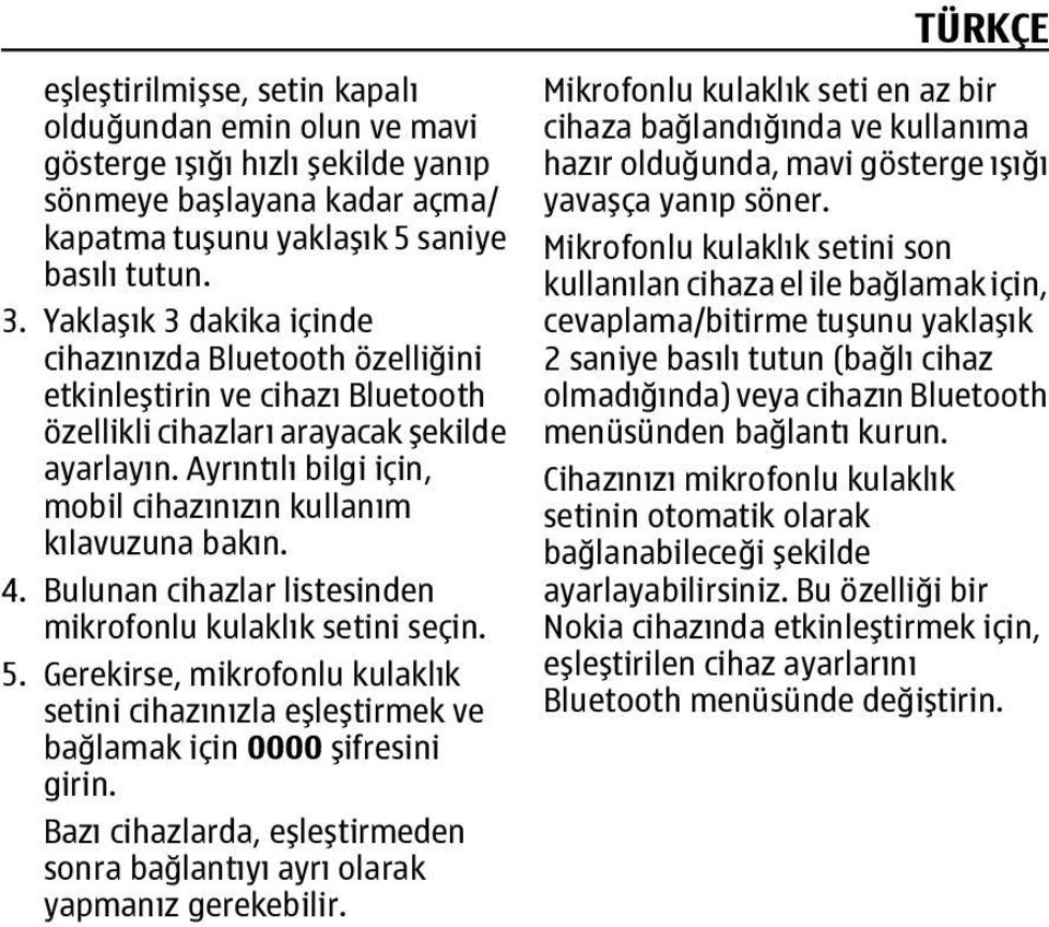 Ayrıntılı bilgi için, mobil cihazınızın kullanım kılavuzuna bakın. 4. Bulunan cihazlar listesinden mikrofonlu kulaklık setini seçin. 5.