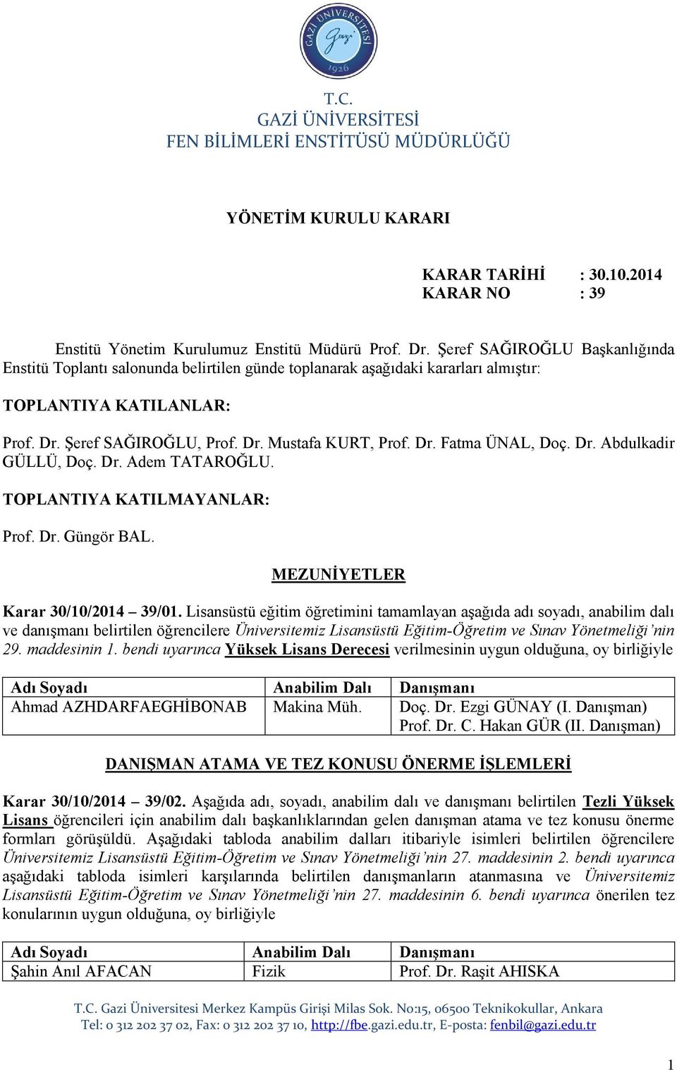 Dr. Abdulkadir GÜLLÜ, Doç. Dr. Adem TATAROĞLU. TOPLANTIYA KATILMAYANLAR: Prof. Dr. Güngör BAL. MEZUNİYETLER Karar 30/10/2014 39/01.
