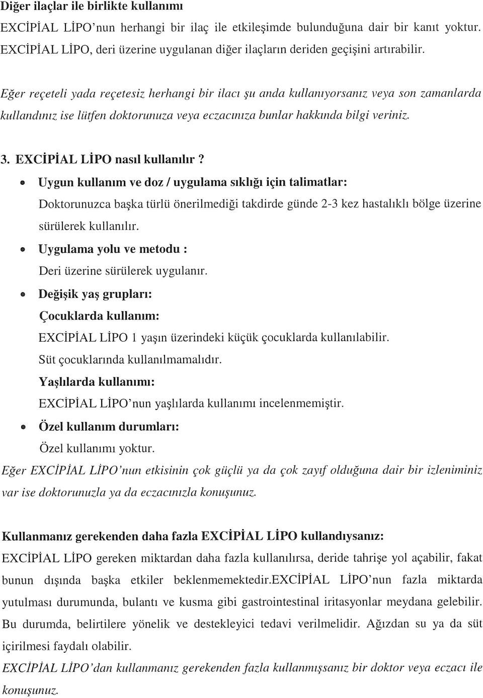 Eğer reçeteli yada reçetesiz herhangi bir ilacı şu anda kullanıyorsanız veya son zamanlarda kullandınız ise lütfen doktorunuza veya eczacınıza bunlar hakkında bilgi veriniz,. 3.