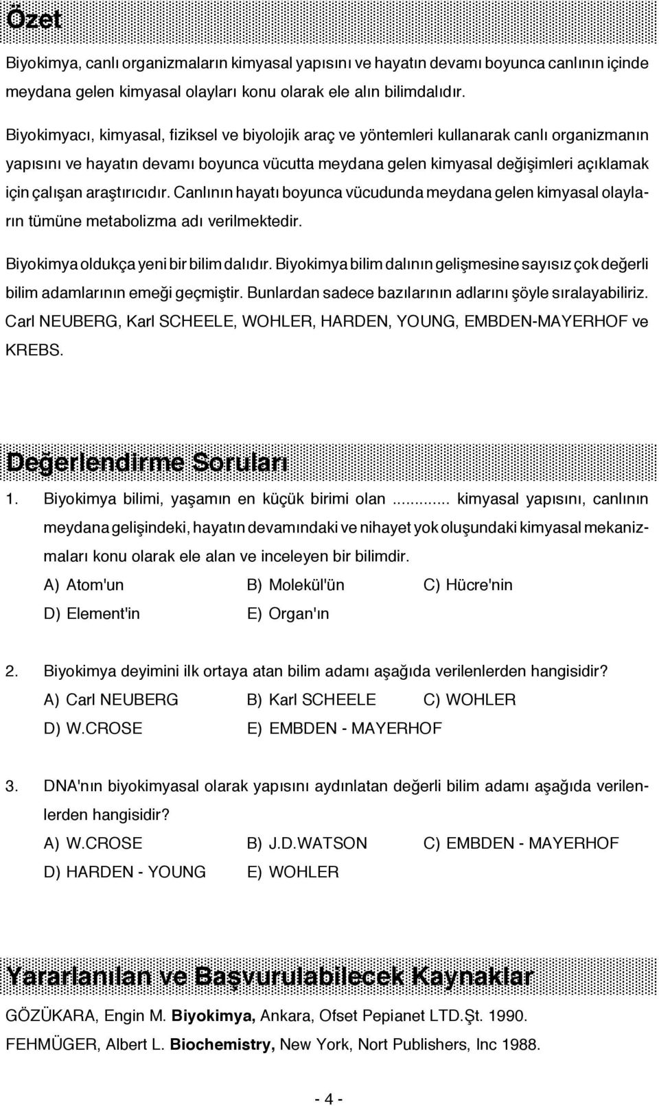 araştırıcıdır. Canlının hayatı boyunca vücudunda meydana gelen kimyasal olayların tümüne metabolizma adı verilmektedir. Biyokimya oldukça yeni bir bilim dalıdır.