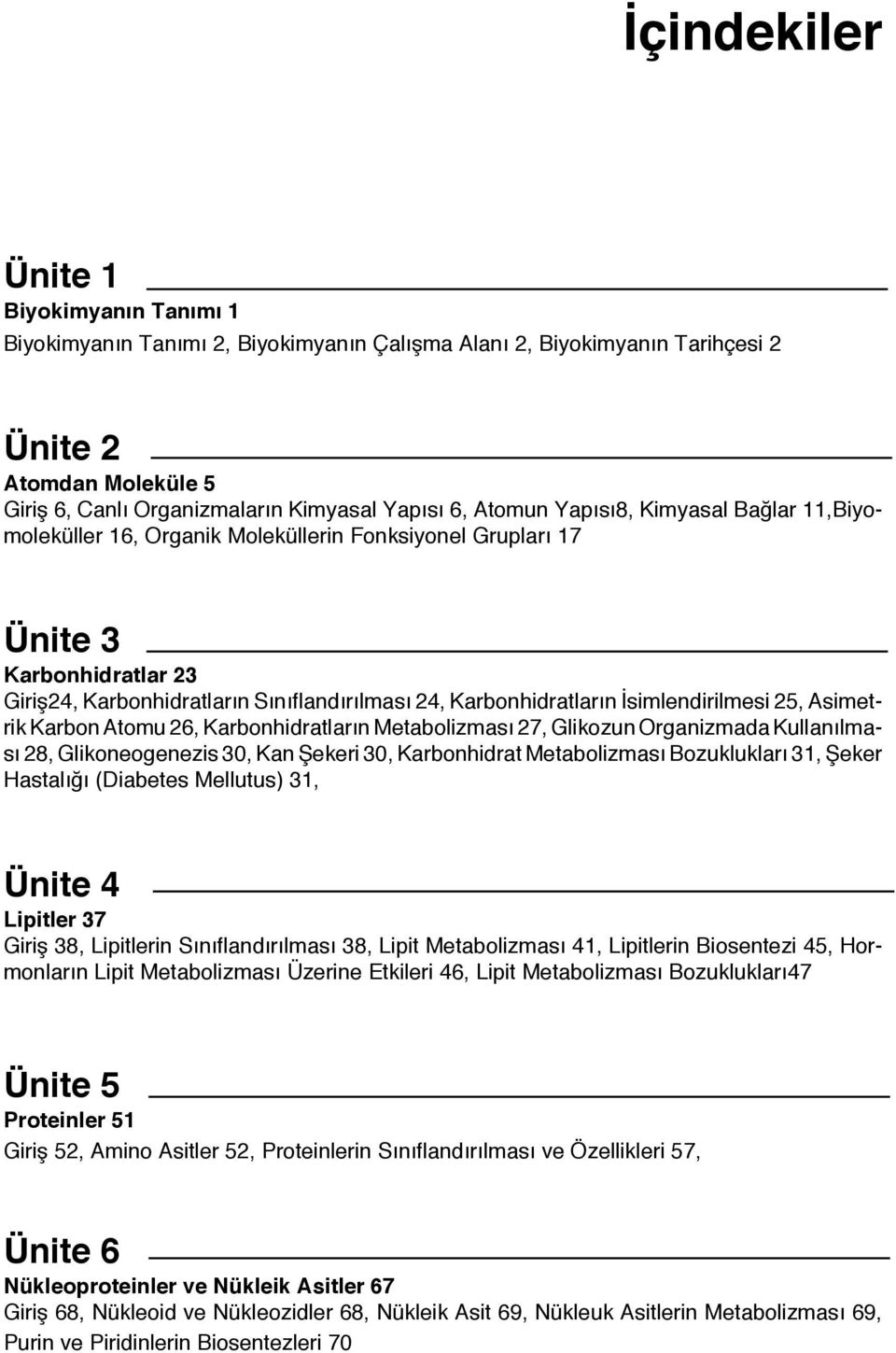 İsimlendirilmesi 25, Asimetrik Karbon Atomu 26, Karbonhidratların Metabolizması 27, Glikozun Organizmada Kullanılması 28, Glikoneogenezis 30, Kan Şekeri 30, Karbonhidrat Metabolizması Bozuklukları