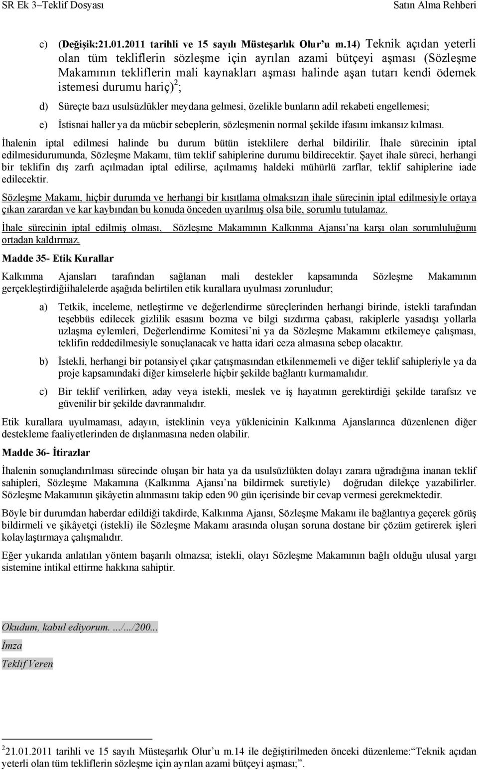 hariç) 2 ; d) Süreçte bazı usulsüzlükler meydana gelmesi, özelikle bunların adil rekabeti engellemesi; e) İstisnai haller ya da mücbir sebeplerin, sözleşmenin normal şekilde ifasını imkansız kılması.