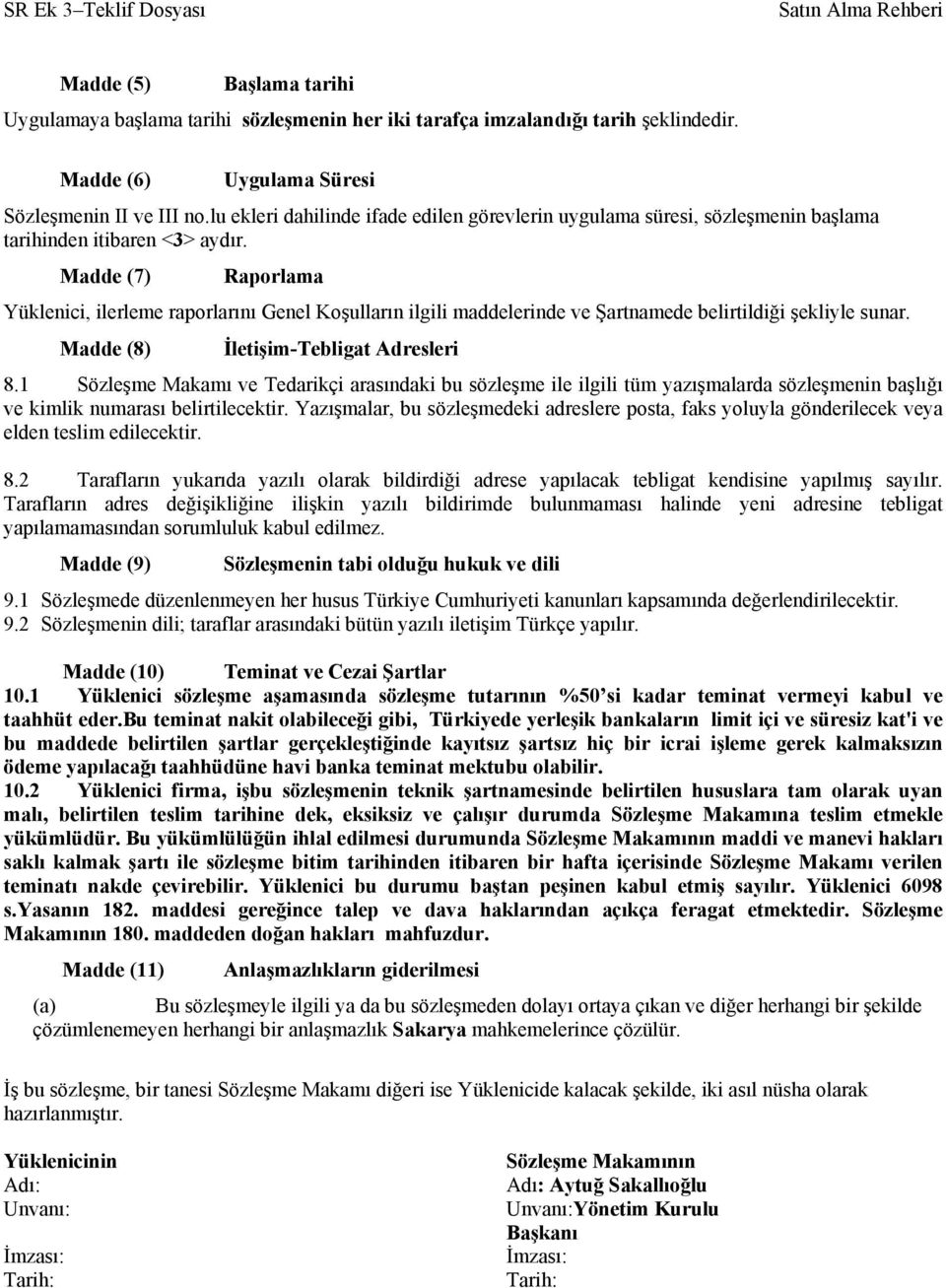 Madde (7) Raporlama Yüklenici, ilerleme raporlarını Genel Koşulların ilgili maddelerinde ve Şartnamede belirtildiği şekliyle sunar. Madde (8) İletişim-Tebligat Adresleri 8.