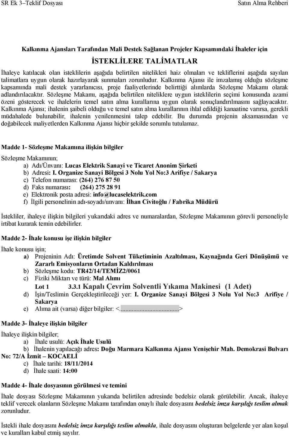 Kalkınma Ajansı ile imzalamış olduğu sözleşme kapsamında mali destek yararlanıcısı, proje faaliyetlerinde belirttiği alımlarda Sözleşme Makamı olarak adlandırılacaktır.