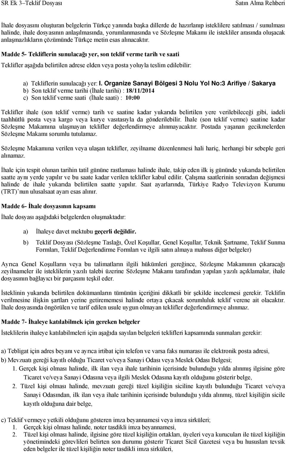 Madde 5- Tekliflerin sunulacağı yer, son teklif verme tarih ve saati Teklifler aşağıda belirtilen adrese elden veya posta yoluyla teslim edilebilir: a) Tekliflerin sunulacağı yer: I.