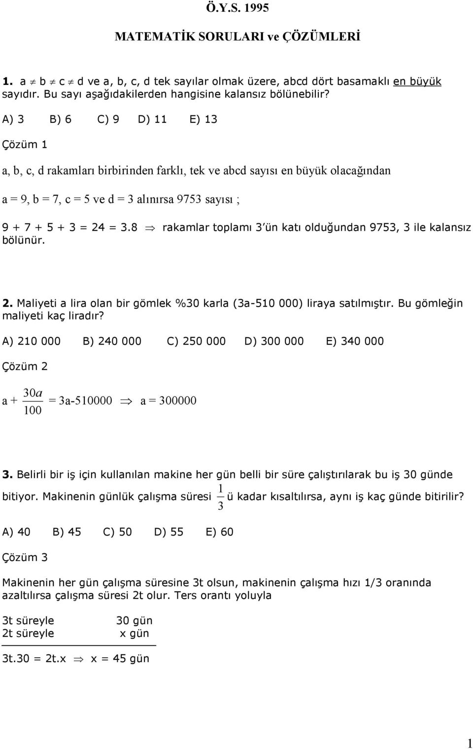 8 rakamlar toplamı ün katı olduğundan 97, ile kalansız bölünür.. Maliyeti a lira olan bir gömlek % karla (a- ) liraya satılmıştır. Bu gömleğin maliyeti kaç liradır? A) B) C) D) E) Çözüm a a + a- a.