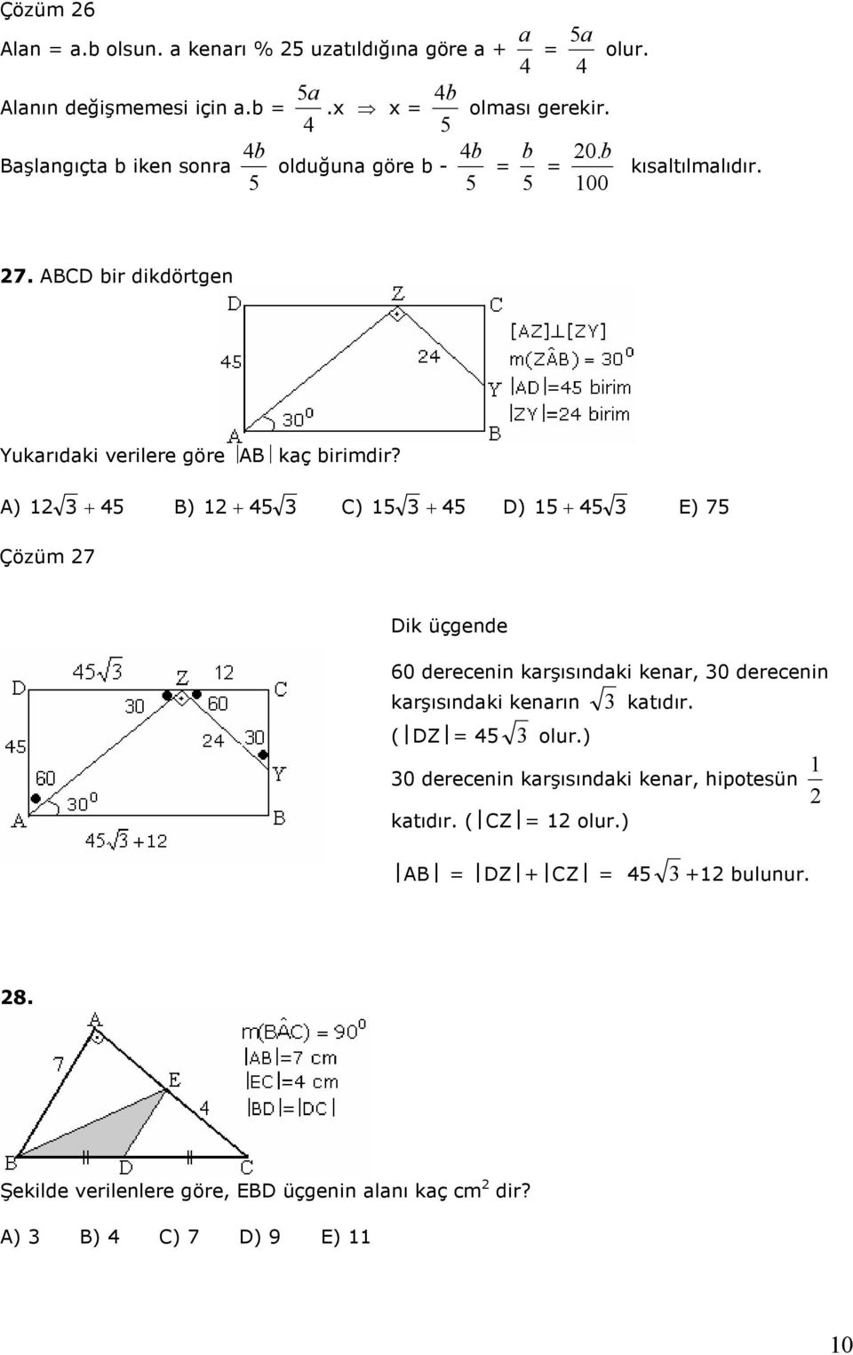 A) + B) + C) + D) + E) 7 Çözüm 7 Dik üçgende 6 derecenin karşısındaki kenar, derecenin karşısındaki kenarın katıdır. ( DZ olur.