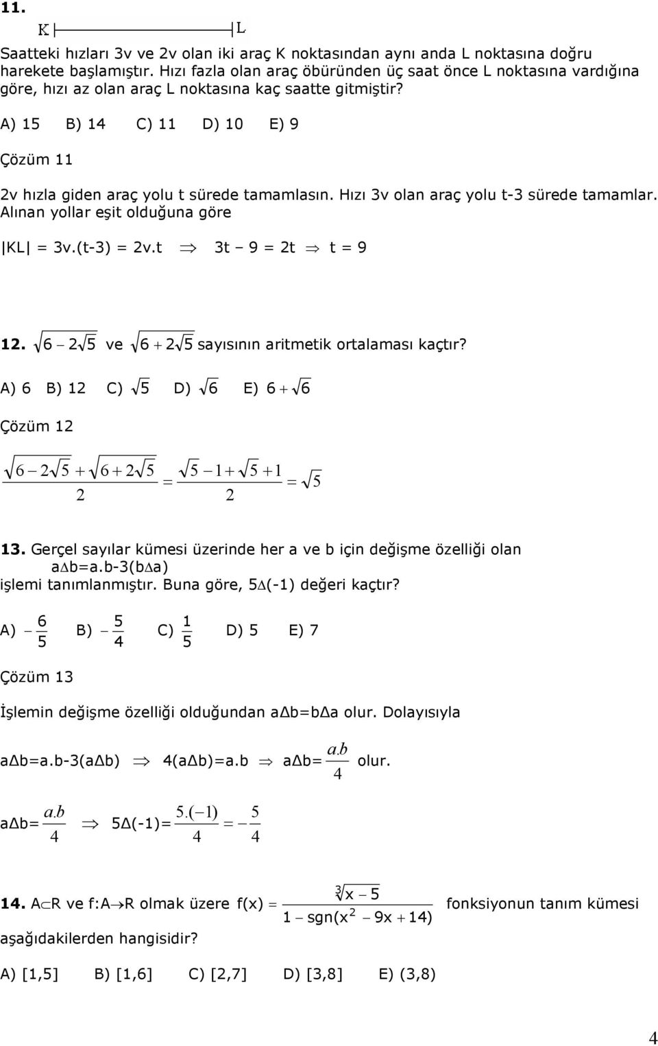 Hızı v olan araç yolu t- sürede tamamlar. Alınan yollar eşit olduğuna göre KL v.(t-) v.t t 9 t t 9. 6 ve 6 + sayısının aritmetik ortalaması kaçtır? A) 6 B) C) D) 6 E) 6+ 6 Çözüm 6 + 6+ + +.