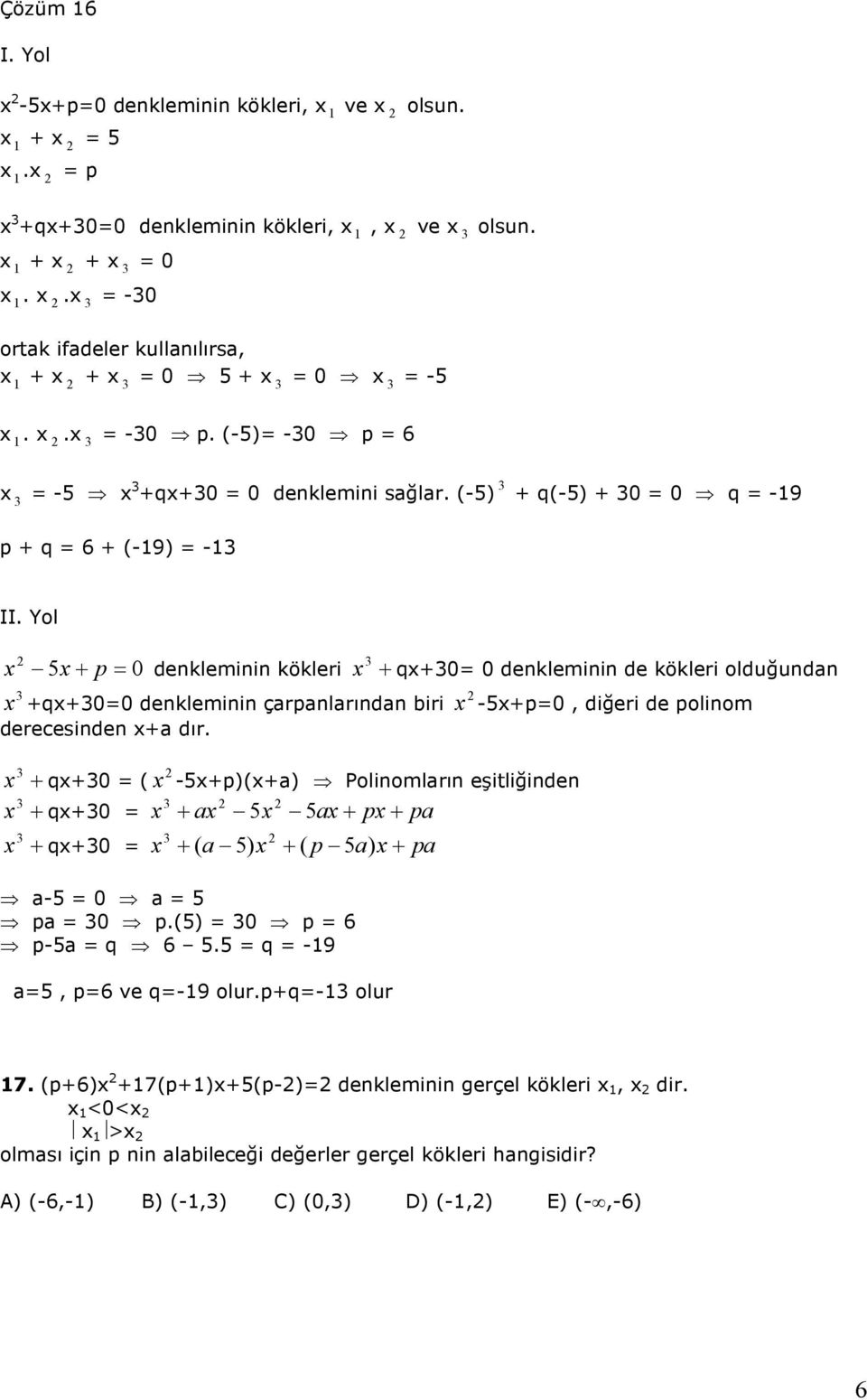 x + qx+ ( x -x+p)(x+a) Polinomların eşitliğinden x + qx+ x + ax x ax+ px+ pa x + qx+ x + ( a ) x + ( p a) x+ pa a- a pa p.() p 6 p-a q 6. q -9 a, p6 ve q-9 olur.