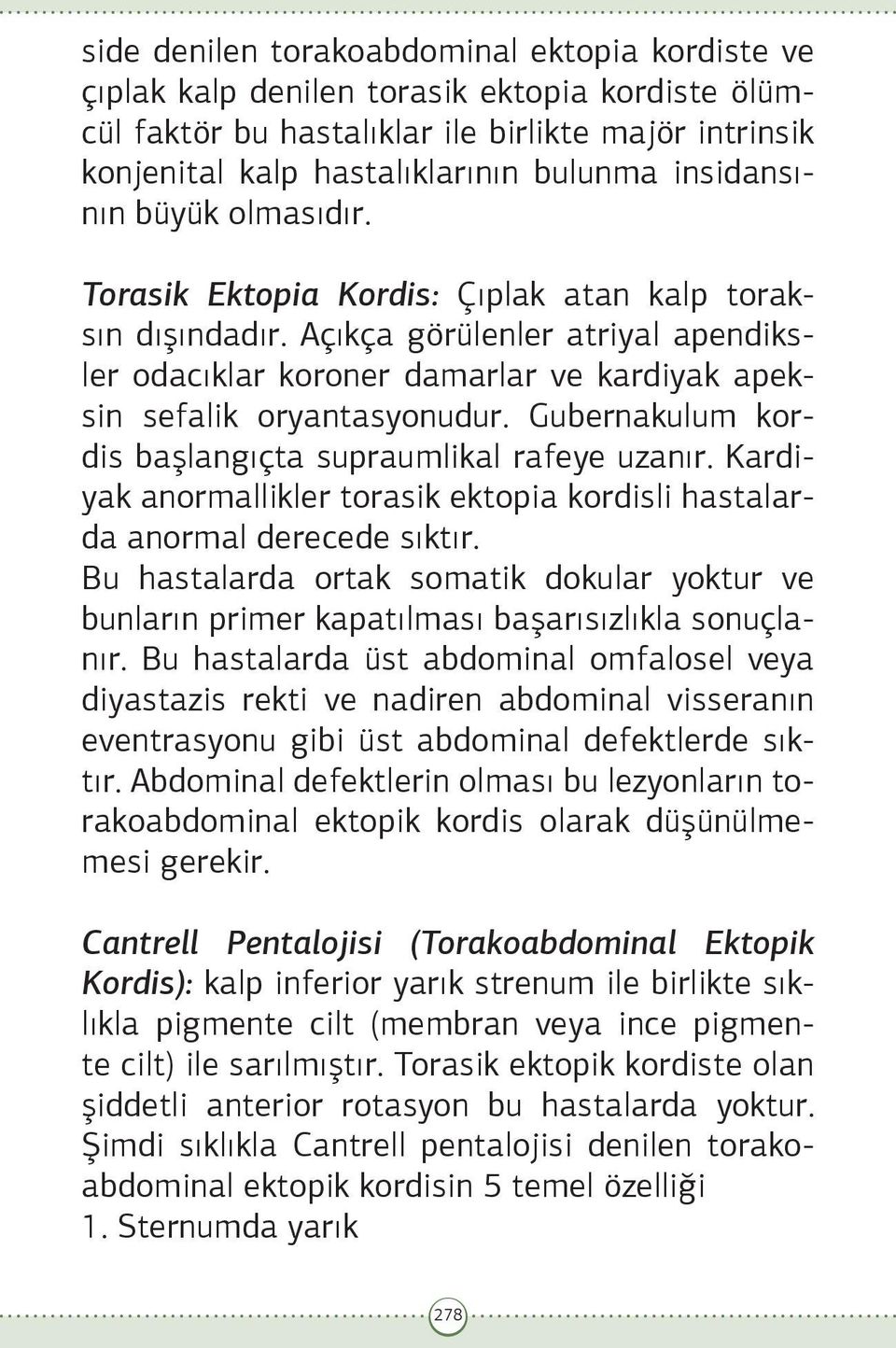 Açıkça görülenler atriyal apendiksler odacıklar koroner damarlar ve kardiyak apeksin sefalik oryantasyonudur. Gubernakulum kordis başlangıçta supraumlikal rafeye uzanır.