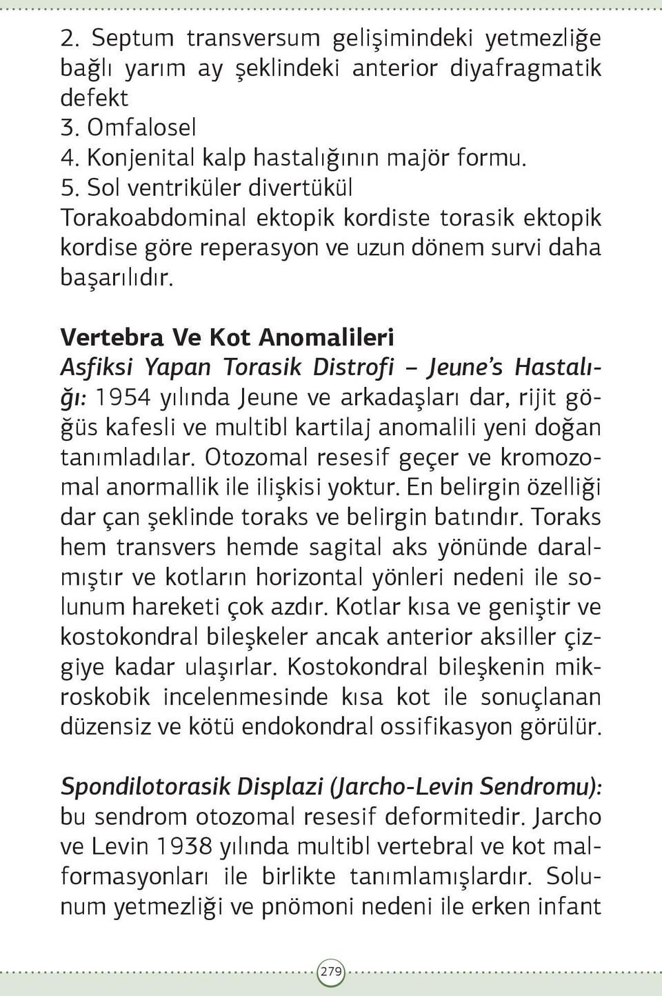 Vertebra Ve Kot Anomalileri Asfiksi Yapan Torasik Distrofi Jeune s Hastalığı: 1954 yılında Jeune ve arkadaşları dar, rijit göğüs kafesli ve multibl kartilaj anomalili yeni doğan tanımladılar.