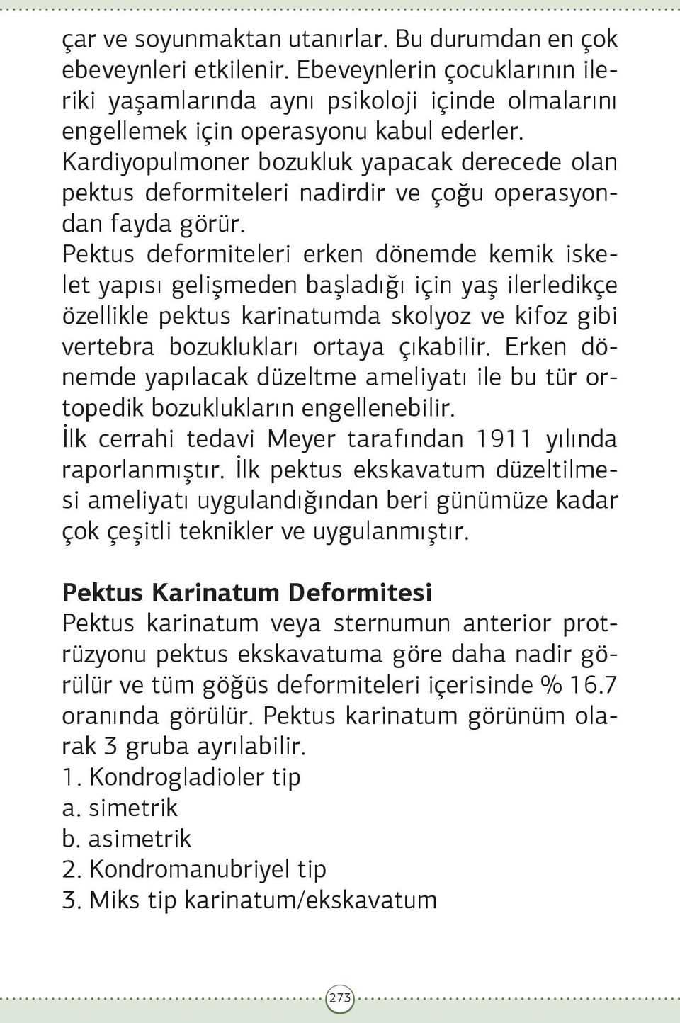 Pektus deformiteleri erken dönemde kemik iskelet yapısı gelişmeden başladığı için yaş ilerledikçe özellikle pektus karinatumda skolyoz ve kifoz gibi vertebra bozuklukları ortaya çıkabilir.