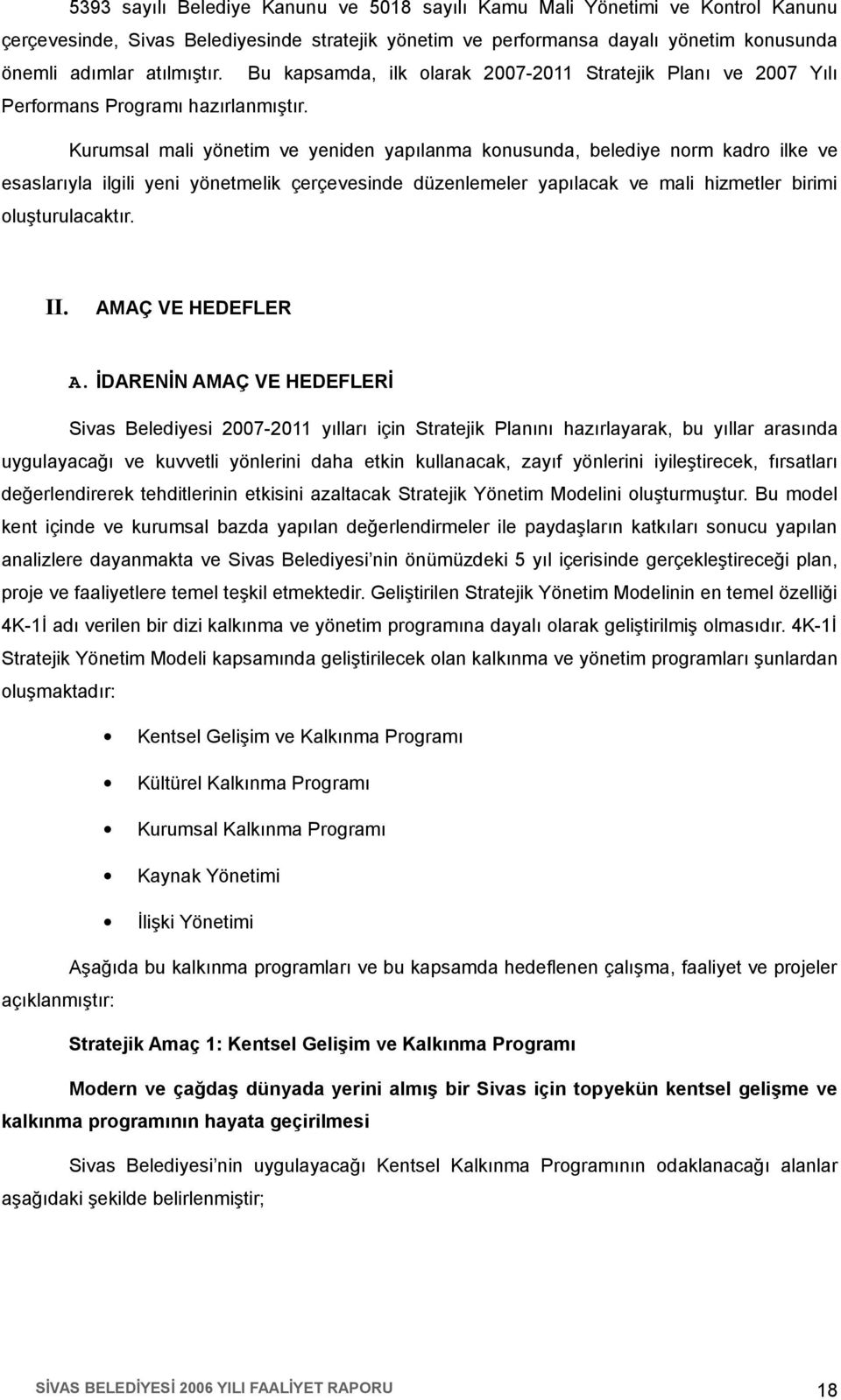 Kurumsal mali yönetim ve yeniden yapılanma konusunda, belediye norm kadro ilke ve esaslarıyla ilgili yeni yönetmelik çerçevesinde düzenlemeler yapılacak ve mali hizmetler birimi oluşturulacaktır. II.