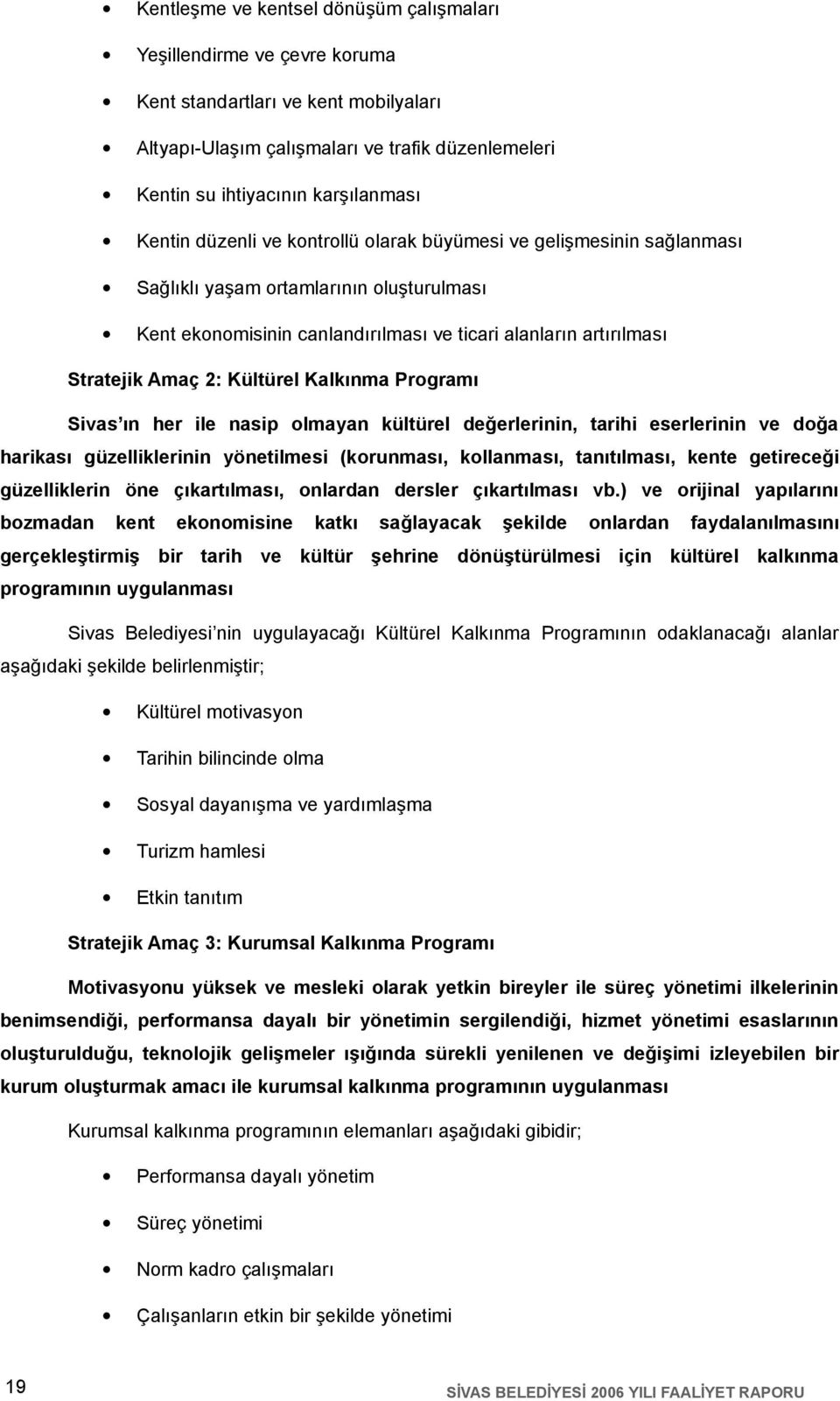 Kültürel Kalkınma Programı Sivas ın her ile nasip olmayan kültürel değerlerinin, tarihi eserlerinin ve doğa harikası güzelliklerinin yönetilmesi (korunması, kollanması, tanıtılması, kente getireceği