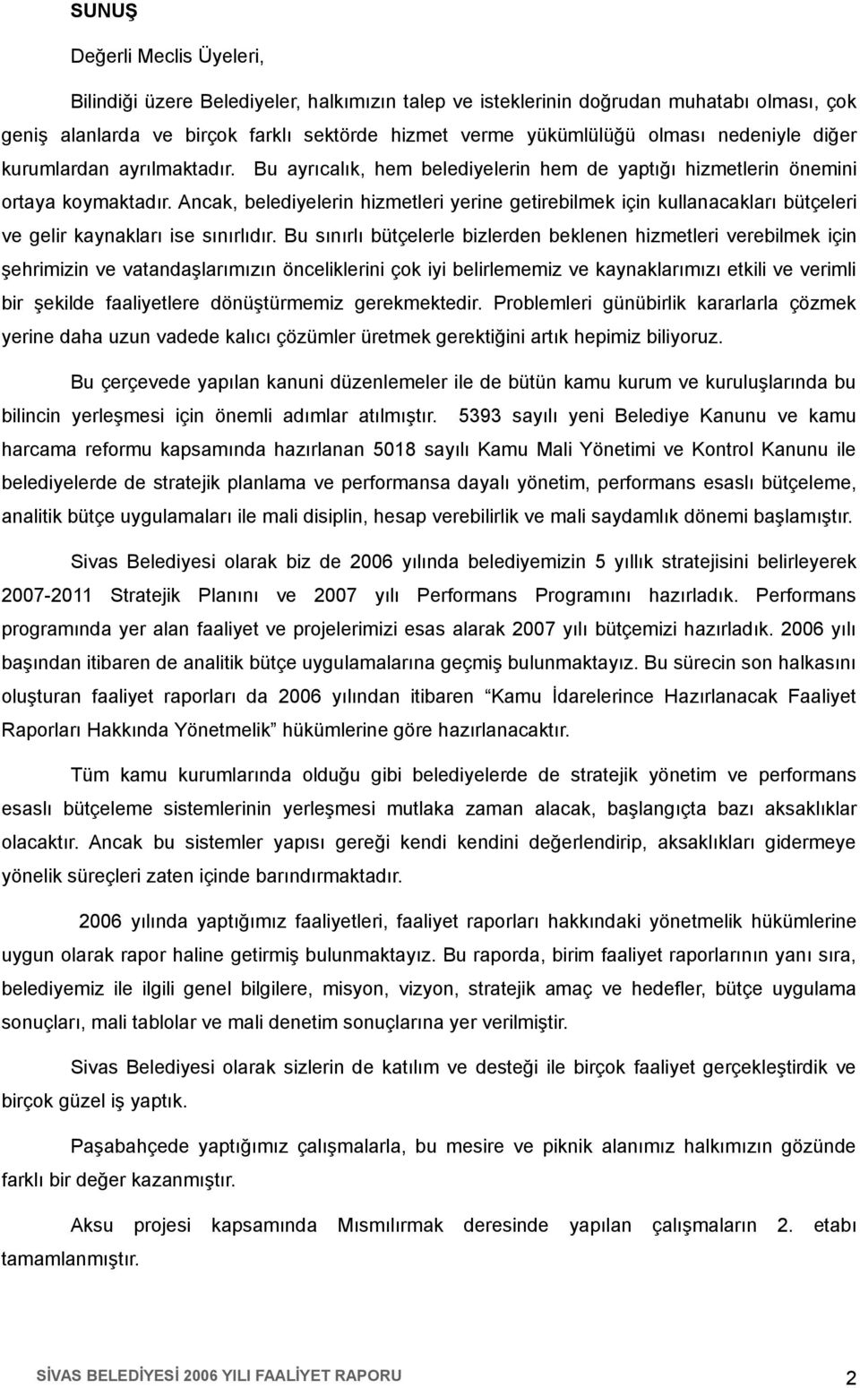 Ancak, belediyelerin hizmetleri yerine getirebilmek için kullanacakları bütçeleri ve gelir kaynakları ise sınırlıdır.