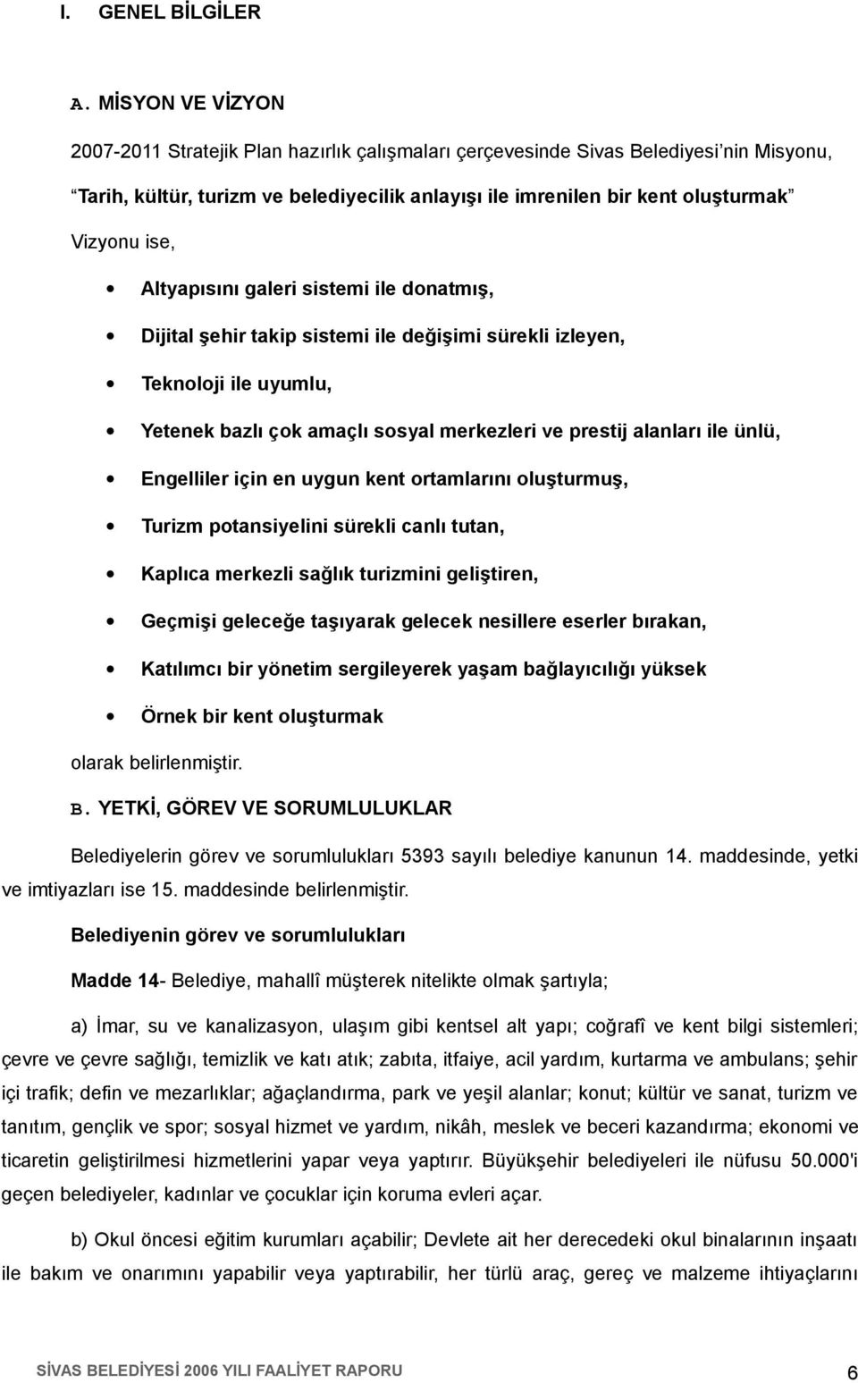 Altyapısını galeri sistemi ile donatmış, Dijital şehir takip sistemi ile değişimi sürekli izleyen, Teknoloji ile uyumlu, Yetenek bazlı çok amaçlı sosyal merkezleri ve prestij alanları ile ünlü,