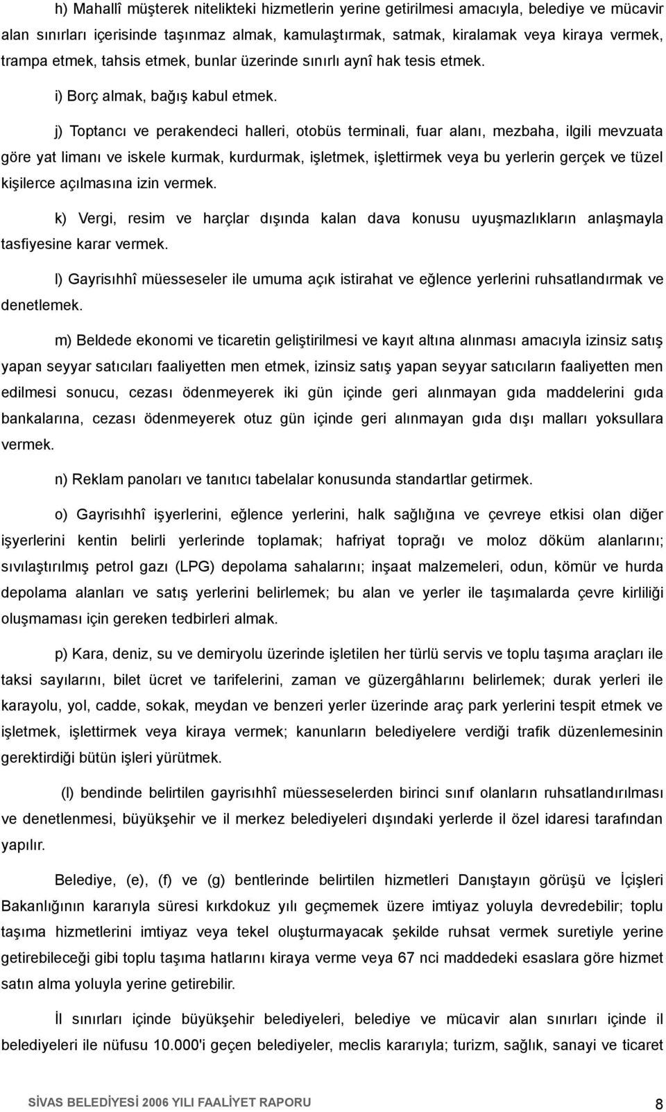 j) Toptancı ve perakendeci halleri, otobüs terminali, fuar alanı, mezbaha, ilgili mevzuata göre yat limanı ve iskele kurmak, kurdurmak, işletmek, işlettirmek veya bu yerlerin gerçek ve tüzel