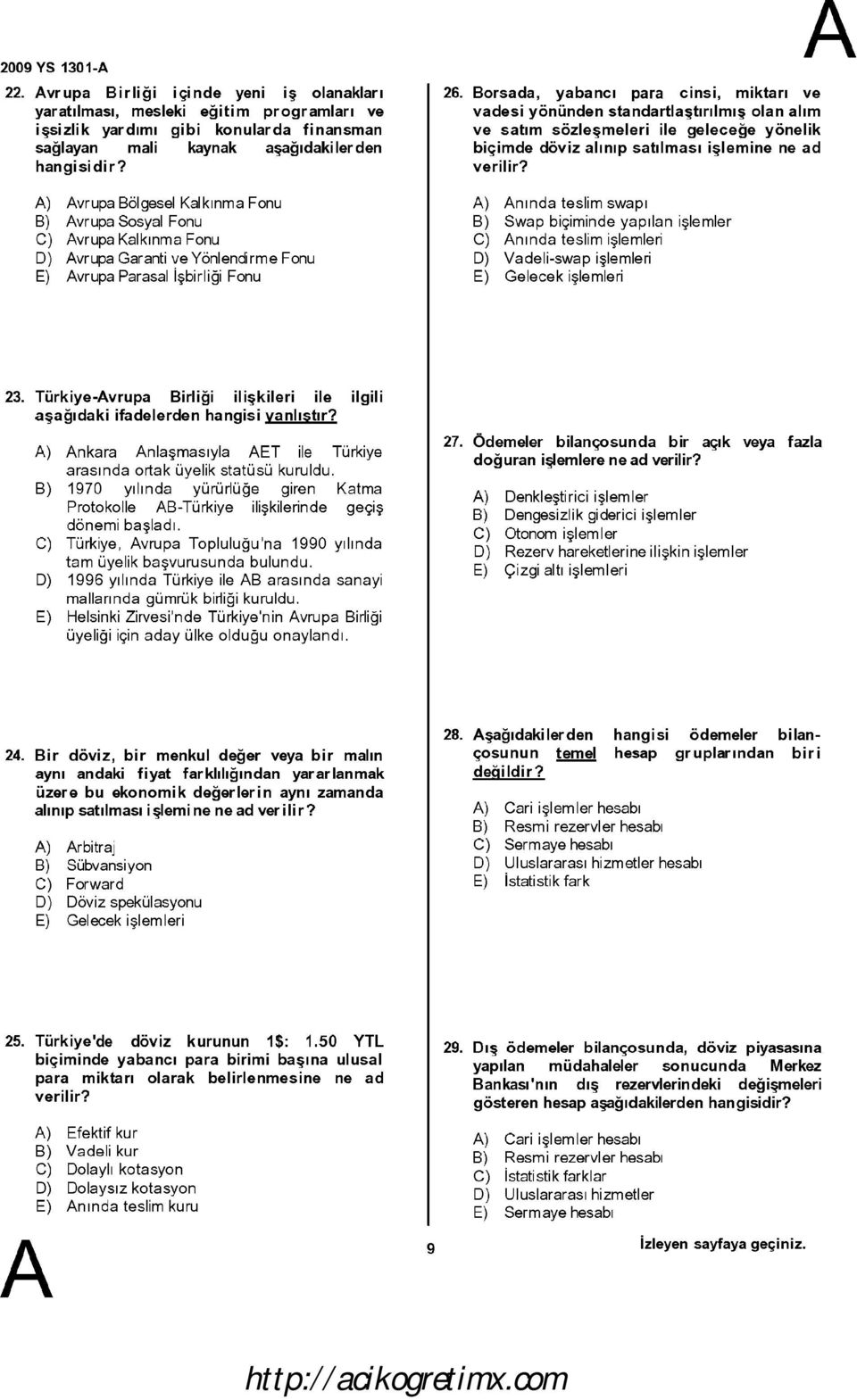 Borsada, yabancı para cinsi, miktarı ve vadesi yönünden standartlaştırılmış olan alım ve satım sözleşmeleri ile geleceğe yönelik biçimde döviz alınıp satılması işlemine ne ad ) nında teslim swapı B)