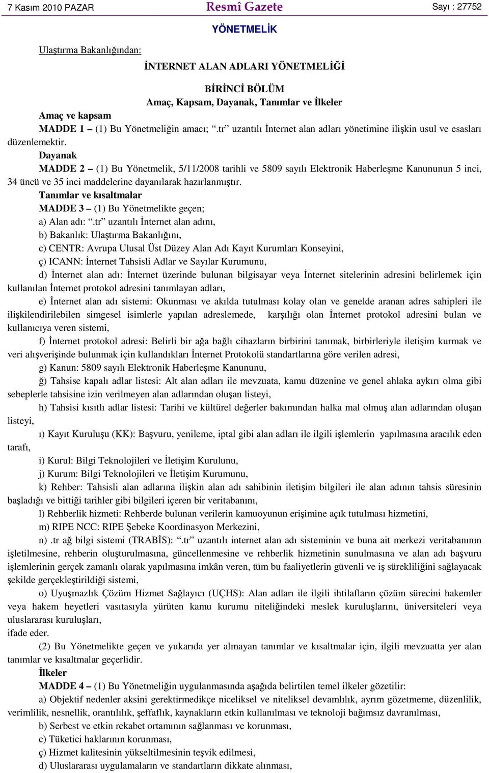 Dayanak MADDE 2 (1) Bu Yönetmelik, 5/11/2008 tarihli ve 5809 sayılı Elektronik Haberleşme Kanununun 5 inci, 34 üncü ve 35 inci maddelerine dayanılarak hazırlanmıştır.