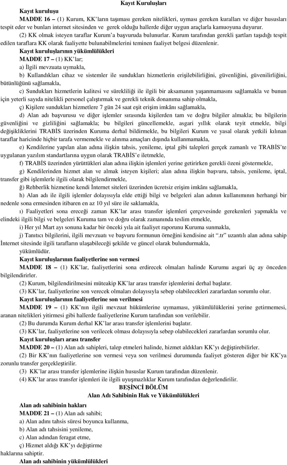 Kurum tarafından gerekli şartları taşıdığı tespit edilen taraflara KK olarak faaliyette bulunabilmelerini teminen faaliyet belgesi düzenlenir.