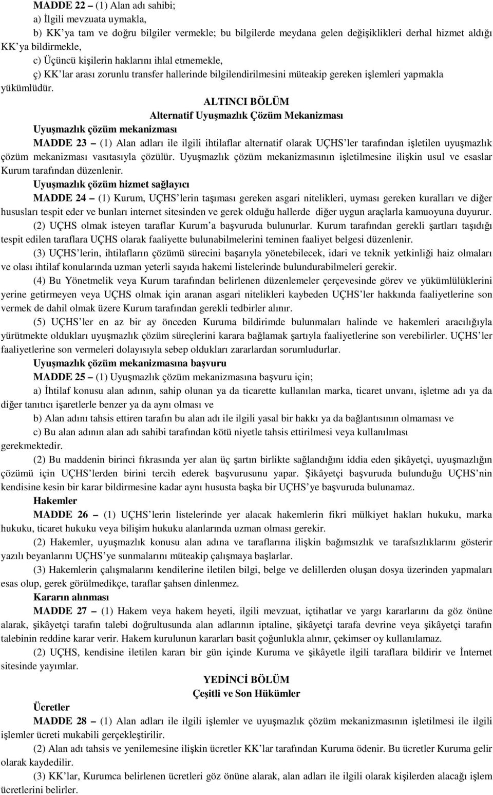 ALTINCI BÖLÜM Alternatif Uyuşmazlık Çözüm Mekanizması Uyuşmazlık çözüm mekanizması MADDE 23 (1) Alan adları ile ilgili ihtilaflar alternatif olarak UÇHS ler tarafından işletilen uyuşmazlık çözüm