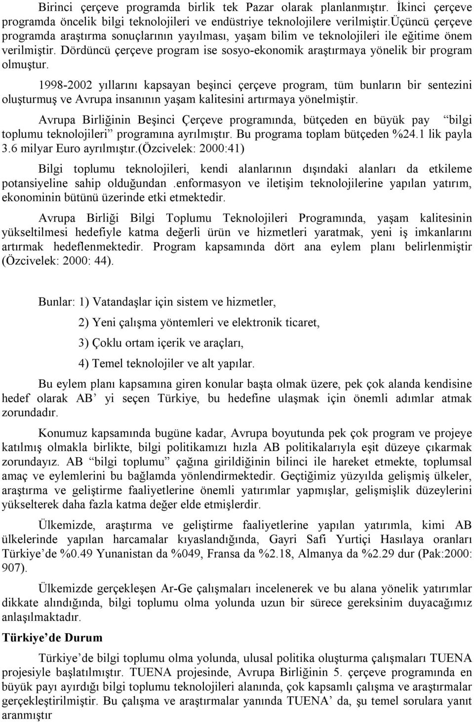 Dördüncü çerçeve program ise sosyo-ekonomik araştırmaya yönelik bir program olmuştur.