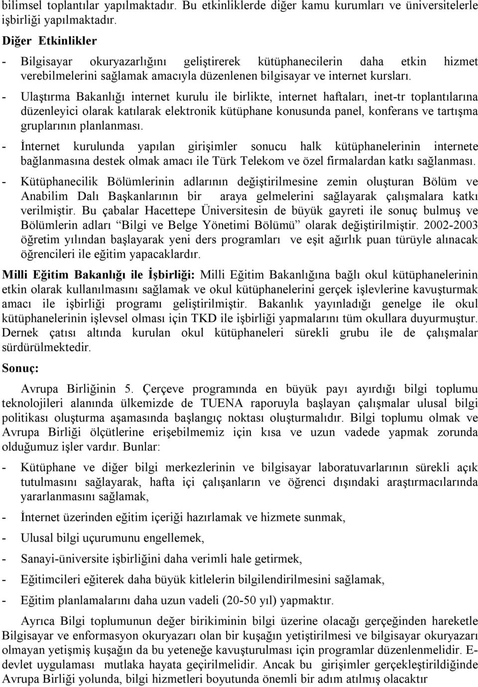 - Ulaştırma Bakanlığı internet kurulu ile birlikte, internet haftaları, inet-tr toplantılarına düzenleyici olarak katılarak elektronik kütüphane konusunda panel, konferans ve tartışma gruplarının