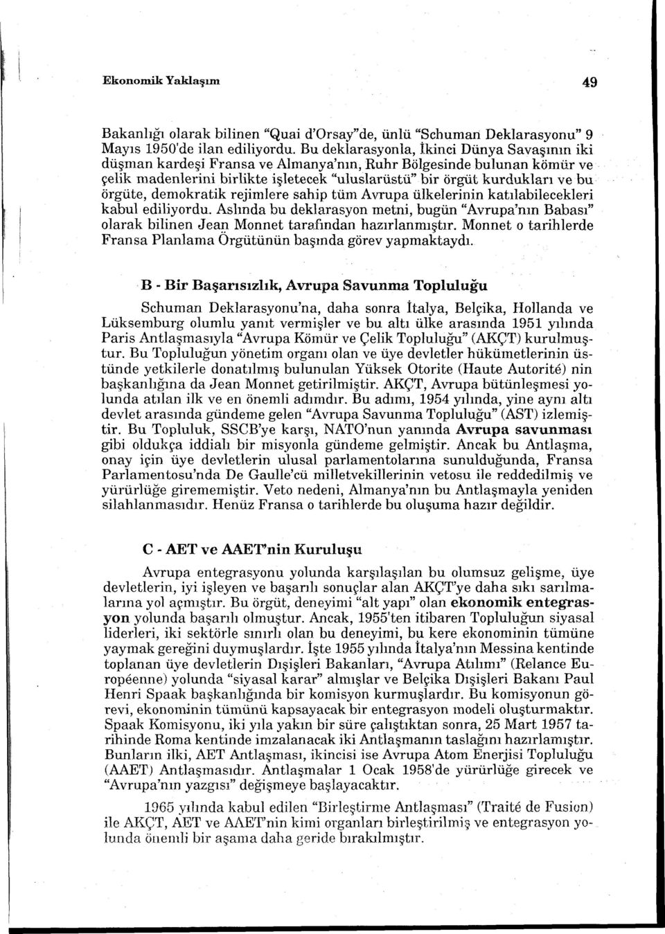 örgüte, demokratik rejimiere sahip tüm Avrupa ülkelerinin katılabilecekleri kabul ediliyordu. Aslında bu deklarasyon metni, bugün "Avrupa'nın Babası" olarak bilinen JeaP.