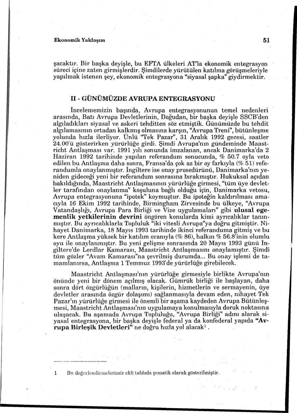 temel nedenleri arasında, Batı Avrupa Devletlerinin, Doğudan, bir başka deyişle SSCB'den algıladıklan siyasal ve askeri tehditten söz etmiştik.