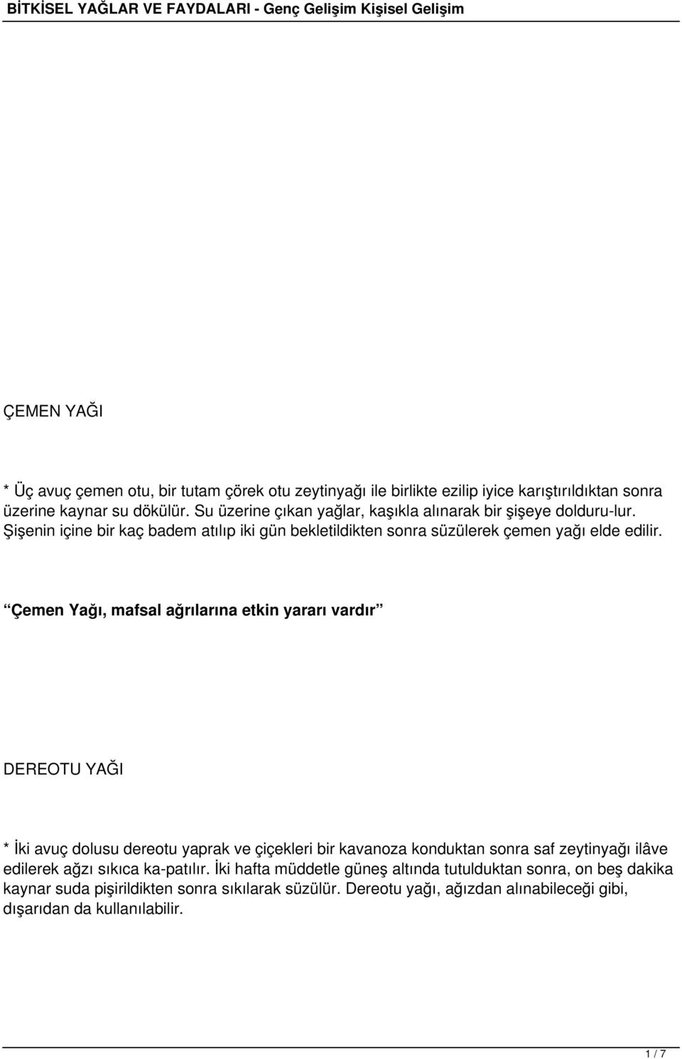 Çemen Yağı, mafsal ağrılarına etkin yararı vardır DEREOTU YAĞI * İki avuç dolusu dereotu yaprak ve çiçekleri bir kavanoza konduktan sonra saf zeytinyağı ilâve edilerek