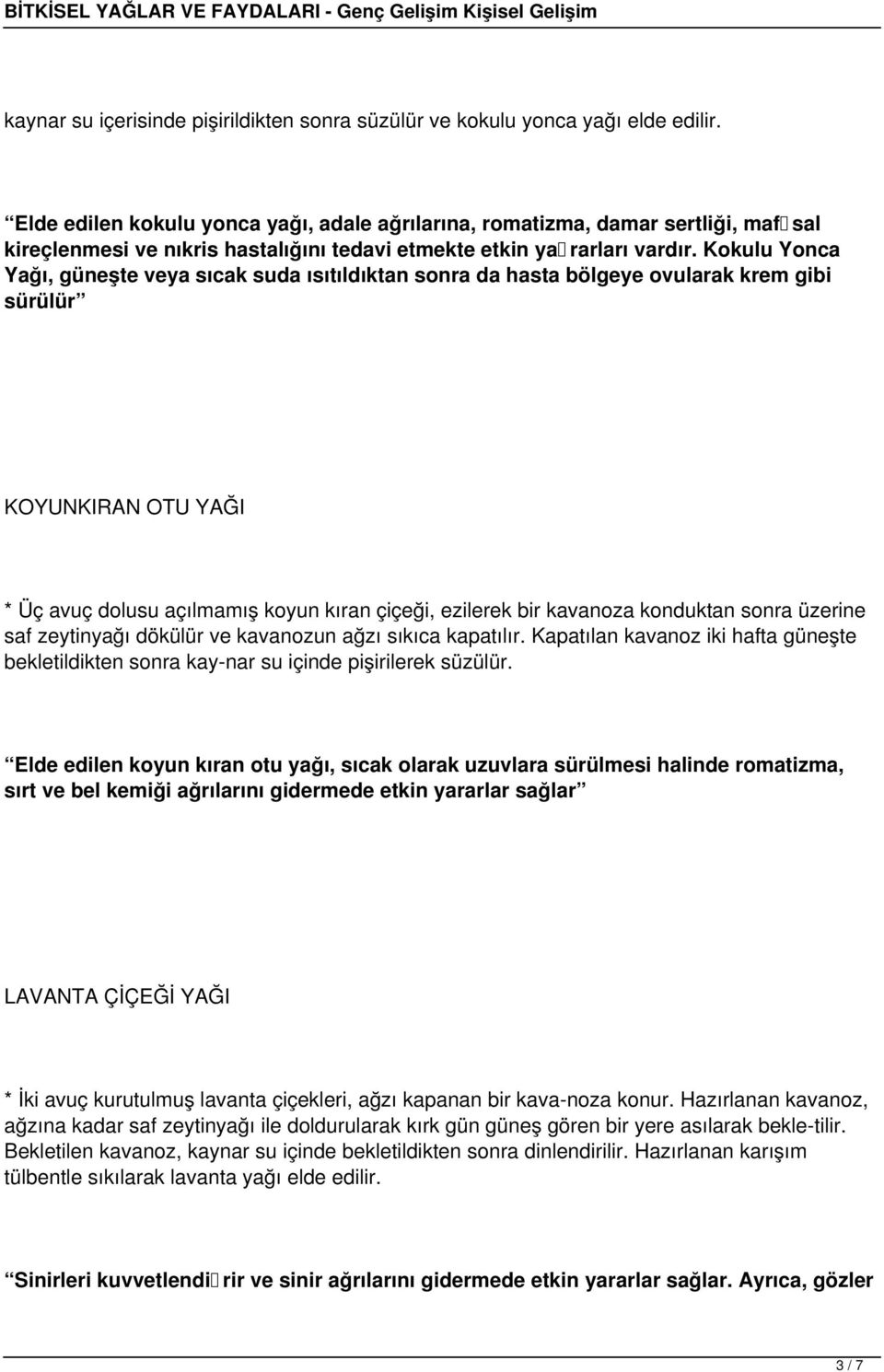 Kokulu Yonca Yağı, güneşte veya sıcak suda ısıtıldıktan sonra da hasta bölgeye ovularak krem gibi sürülür KOYUNKIRAN OTU YAĞI * Üç avuç dolusu açılmamış koyun kıran çiçeği, ezilerek bir kavanoza