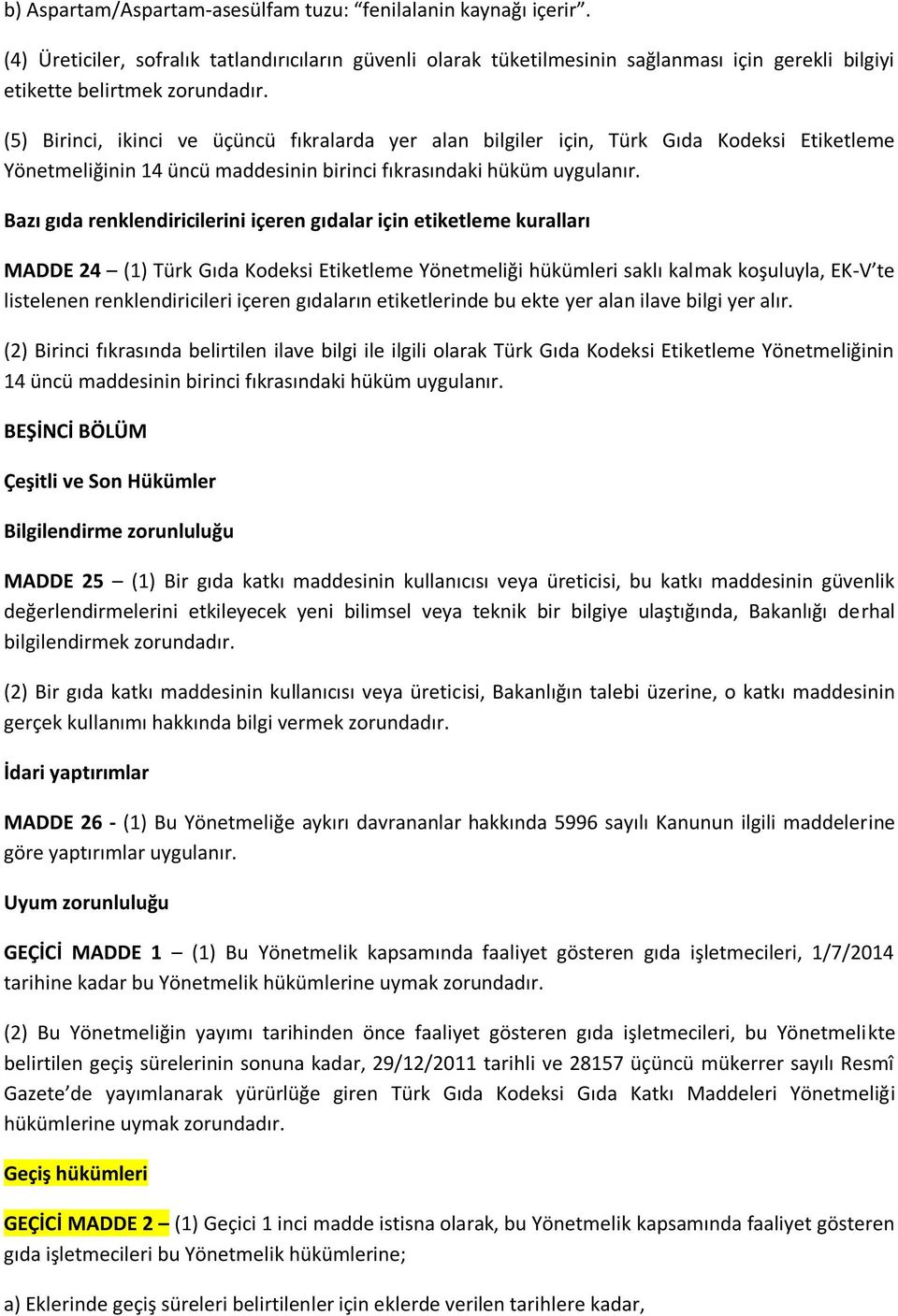 Bazı gıda renklendiricilerini içeren gıdalar için etiketleme kuralları MADDE 24 (1) Türk Gıda Kodeksi Etiketleme Yönetmeliği hükümleri saklı kalmak koşuluyla, EK-V te listelenen renklendiricileri