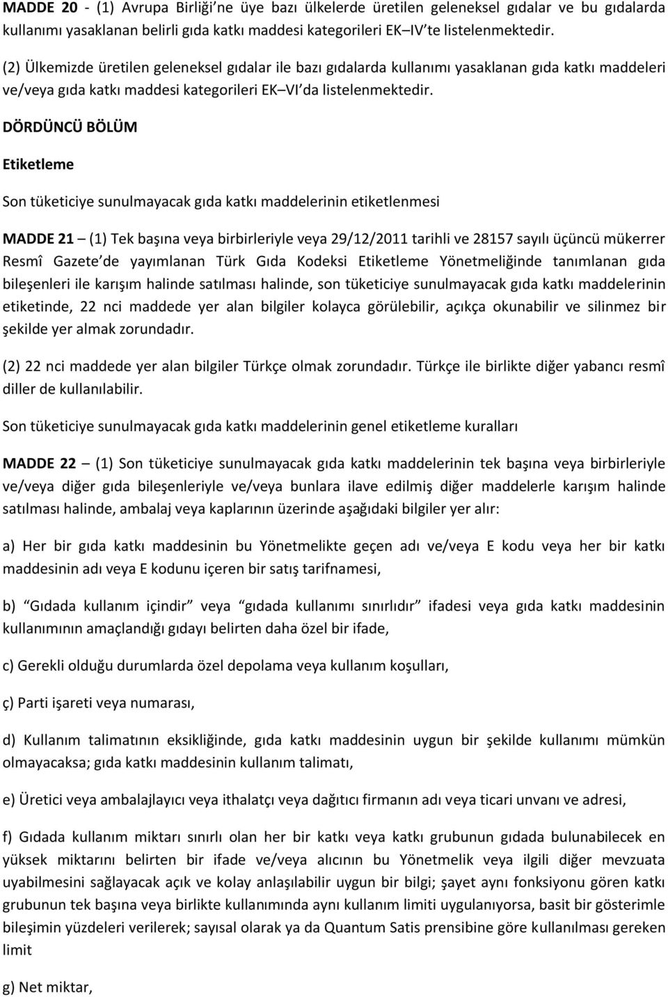 DÖRDÜNCÜ BÖLÜM Etiketleme Son tüketiciye sunulmayacak gıda katkı maddelerinin etiketlenmesi MADDE 21 (1) Tek başına veya birbirleriyle veya 29/12/2011 tarihli ve 28157 sayılı üçüncü mükerrer Resmî