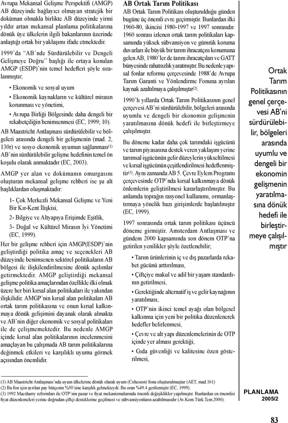 1999 da AB nde Sürdürülebilir ve Dengeli Gelişmeye Doğru başlığı ile ortaya konulan AMGP (ESDP) nin temel hedefleri şöyle sıralanmıştır; Ekonomik ve sosyal uyum Ekonomik kaynakların ve kültürel