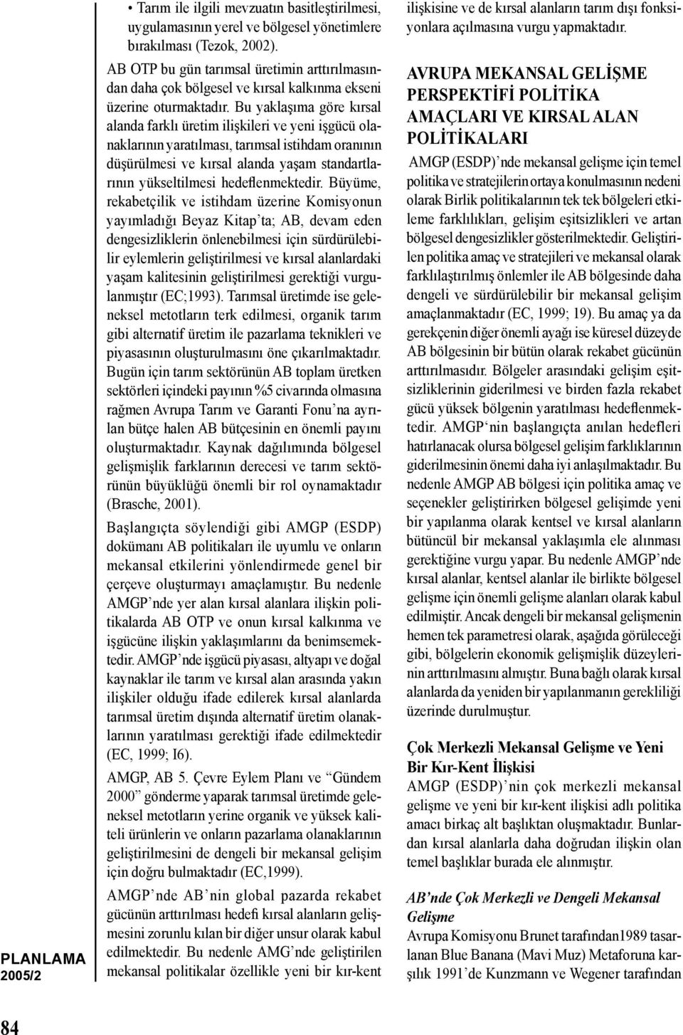 Bu yaklaşıma göre kırsal alanda farklı üretim ilişkileri ve yeni işgücü olanaklarının yaratılması, tarımsal istihdam oranının düşürülmesi ve kırsal alanda yaşam standartlarının yükseltilmesi