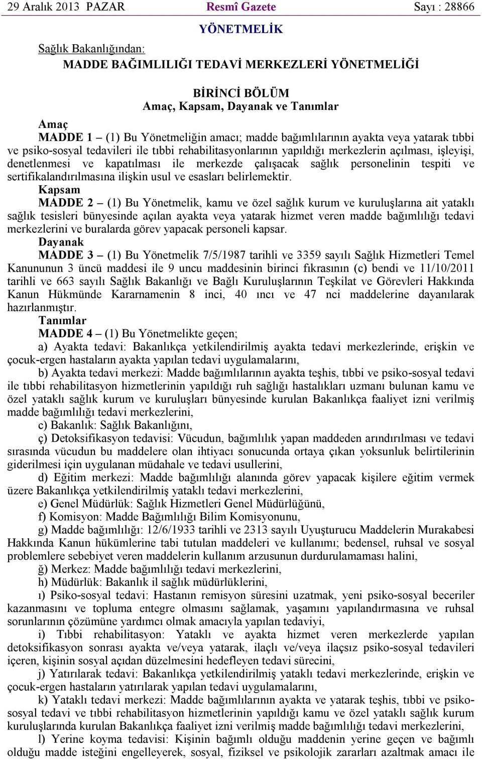 merkezde çalışacak sağlık personelinin tespiti ve sertifikalandırılmasına ilişkin usul ve esasları belirlemektir.