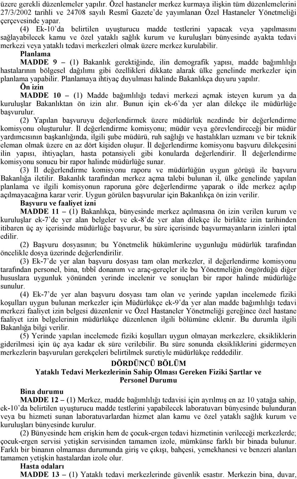 (4) Ek-10 da belirtilen uyuşturucu madde testlerini yapacak veya yapılmasını sağlayabilecek kamu ve özel yataklı sağlık kurum ve kuruluşları bünyesinde ayakta tedavi merkezi veya yataklı tedavi