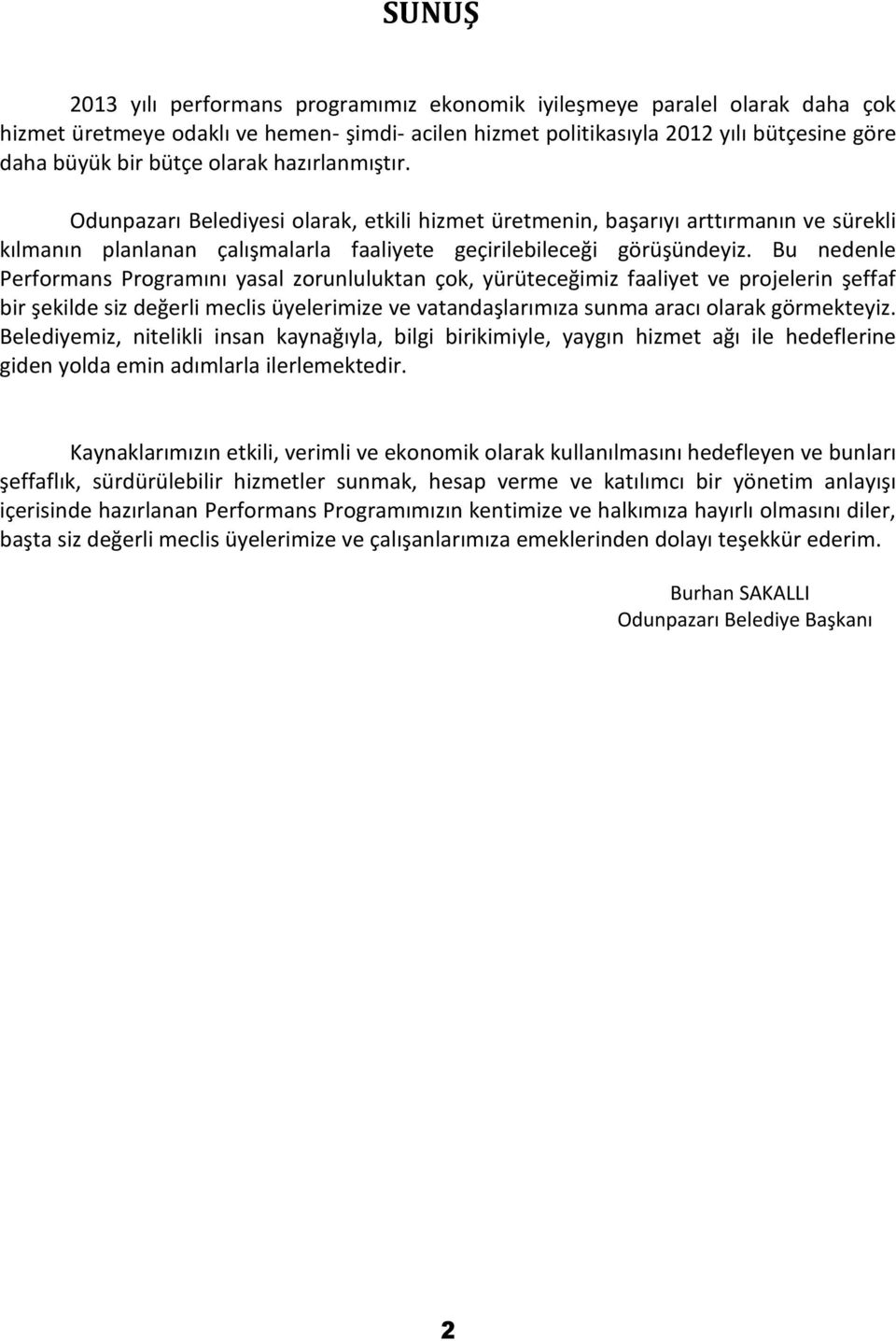 Bu nedenle Performans Programını yasal zorunluluktan çok, yürüteceğimiz faaliyet ve projelerin şeffaf bir şekilde siz değerli meclis üyelerimize ve vatandaşlarımıza sunma aracı olarak görmekteyiz.