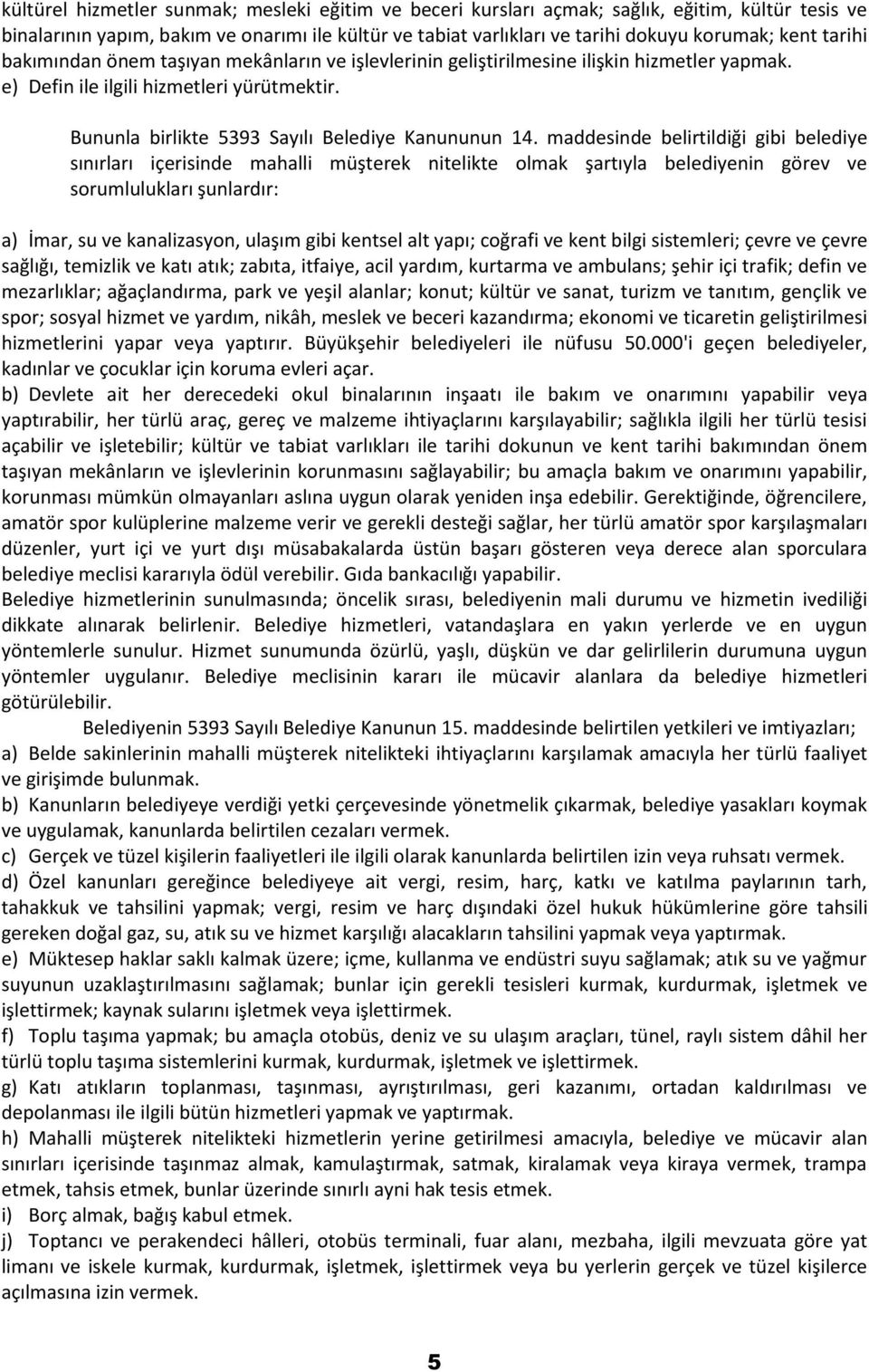 maddesinde belirtildiği gibi belediye sınırları içerisinde mahalli müşterek nitelikte olmak şartıyla belediyenin görev ve sorumlulukları şunlardır: a) İmar, su ve kanalizasyon, ulaşım gibi kentsel