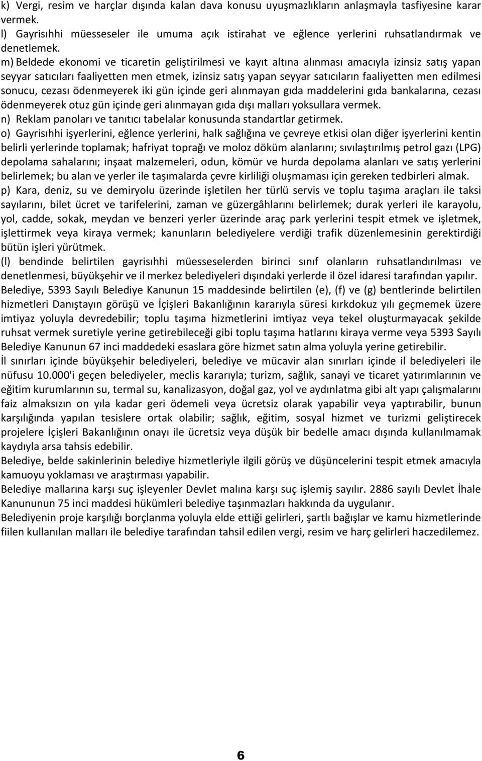 m) Beldede ekonomi ve ticaretin geliştirilmesi ve kayıt altına alınması amacıyla izinsiz satış yapan seyyar satıcıları faaliyetten men etmek, izinsiz satış yapan seyyar satıcıların faaliyetten men