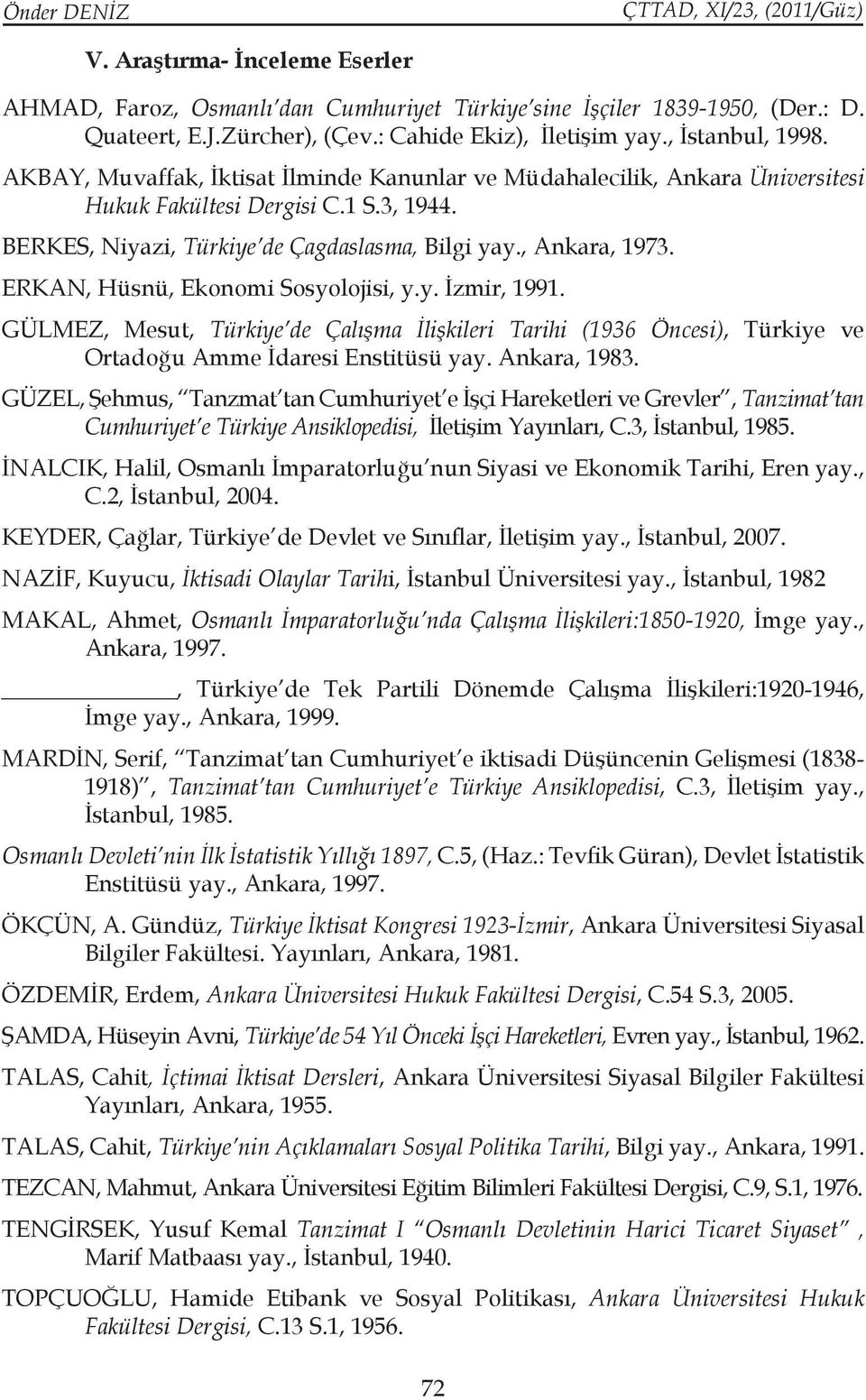 ERKAN, Hüsnü, Ekonomi Sosyolojisi, y.y. İzmir, 1991. GÜLMEZ, Mesut, Türkiye de Çalışma İlişkileri Tarihi (1936 Öncesi), Türkiye ve Ortadoğu Amme İdaresi Enstitüsü yay. Ankara, 1983.