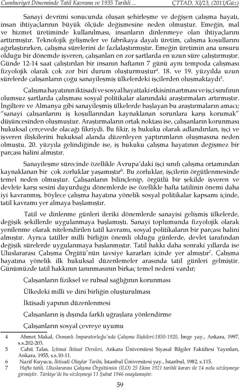 Teknolojik gelişmeler ve fabrikaya dayalı üretim, çalışma koşullarını ağırlaştırırken, çalışma sürelerini de fazlalaştırmıştır.