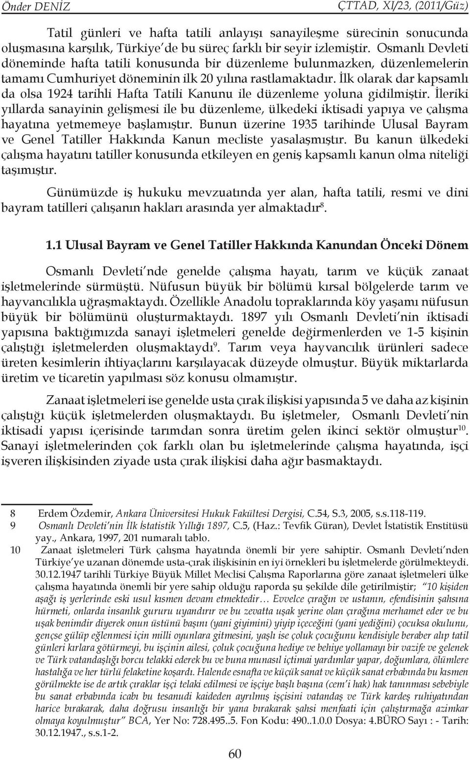 İlk olarak dar kapsamlı da olsa 1924 tarihli Hafta Tatili Kanunu ile düzenleme yoluna gidilmiştir.