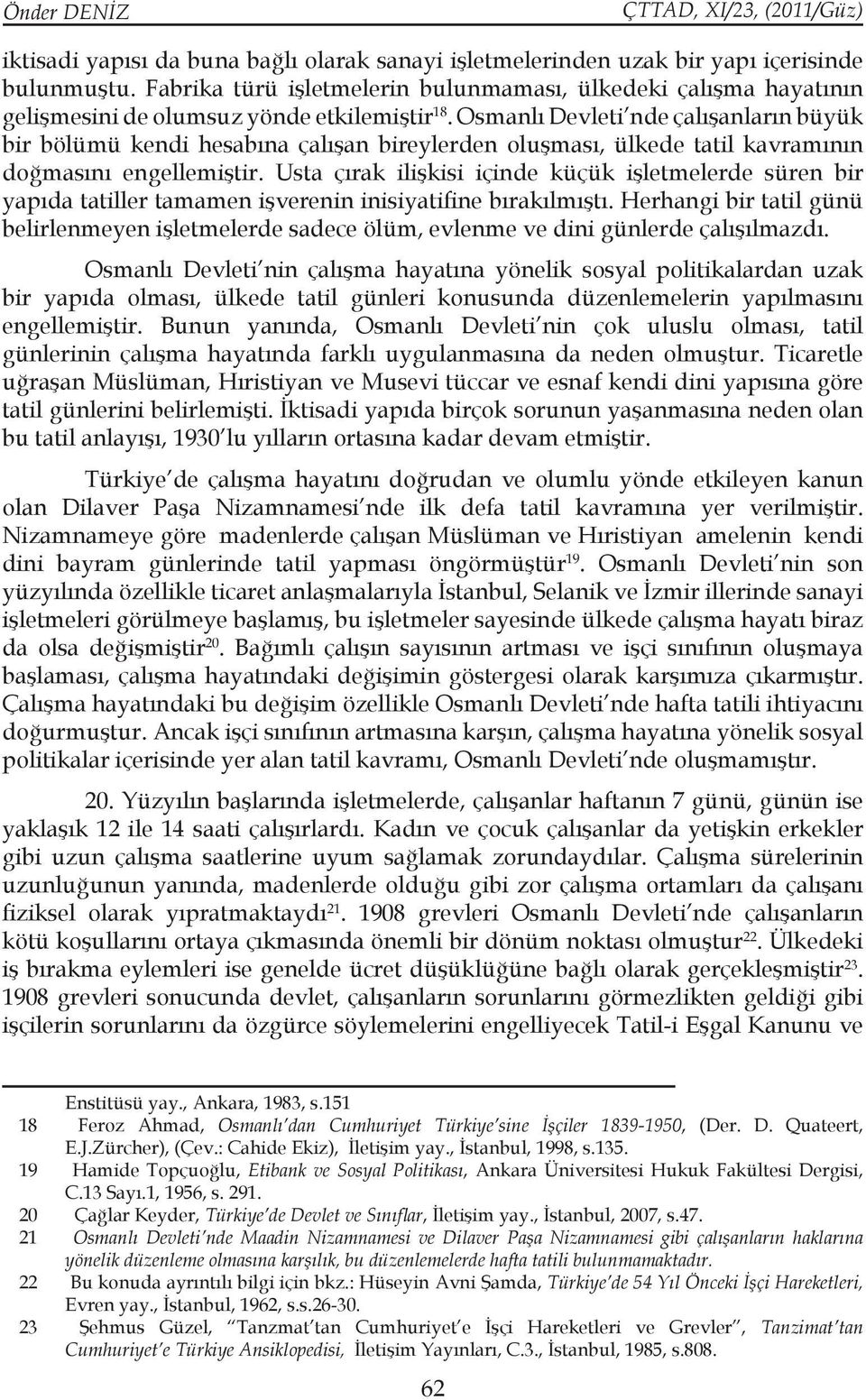 Osmanlı Devleti nde çalışanların büyük bir bölümü kendi hesabına çalışan bireylerden oluşması, ülkede tatil kavramının doğmasını engellemiştir.