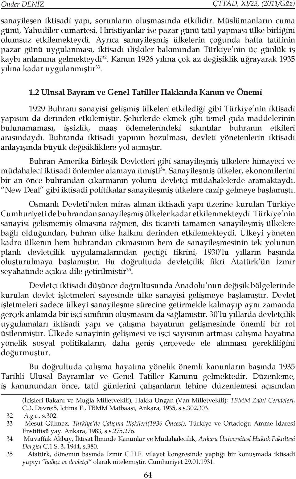 Kanun 1926 yılına çok az değişiklik uğrayarak 1935 yılına kadar uygulanmıştır 33. 1.2 Ulusal Bayram ve Genel Tatiller Hakkında Kanun ve Önemi 1929 Buhranı sanayisi gelişmiş ülkeleri etkilediği gibi Türkiye nin iktisadi yapısını da derinden etkilemiştir.
