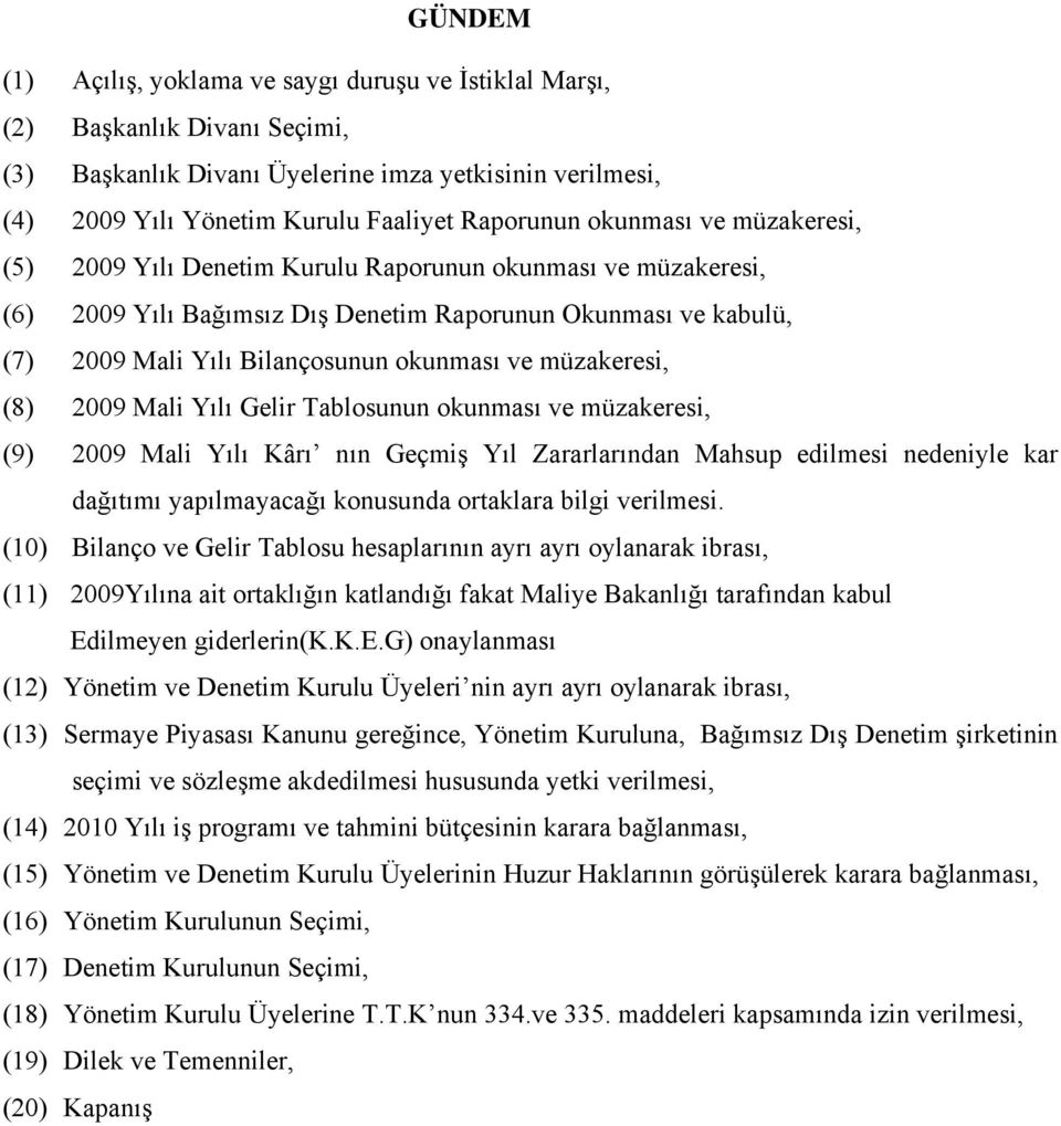 müzakeresi, (8) 2009 Mali Yılı Gelir Tablosunun okunması ve müzakeresi, (9) 2009 Mali Yılı Kârı nın Geçmiş Yıl Zararlarından Mahsup edilmesi nedeniyle kar dağıtımı yapılmayacağı konusunda ortaklara