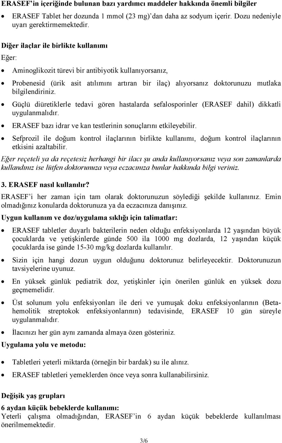 Güçlü diüretiklerle tedavi gören hastalarda sefalosporinler (ERASEF dahil) dikkatli uygulanmalıdır. ERASEF bazı idrar ve kan testlerinin sonuçlarını etkileyebilir.