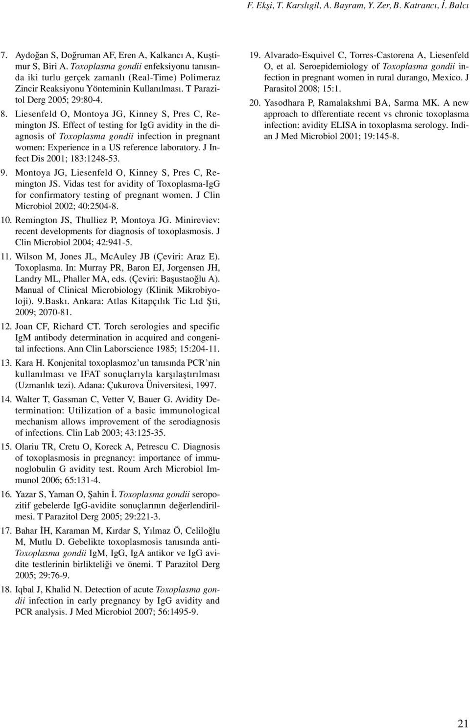 Liesenfeld O, Montoya JG, Kinney S, Pres C, Remington JS. Effect of testing for IgG avidity in the diagnosis of Toxoplasma gondii infection in pregnant women: Experience in a US reference laboratory.