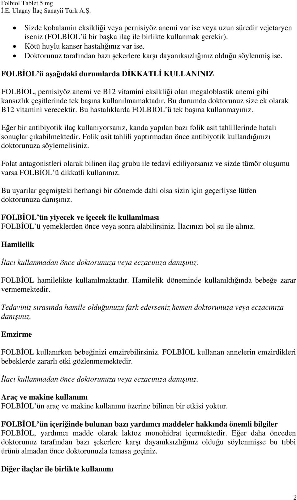 FOLBİOL ü aşağıdaki durumlarda DİKKATLİ KULLANINIZ FOLBİOL, pernisiyöz anemi ve B12 vitamini eksikliği olan megaloblastik anemi gibi kansızlık çeşitlerinde tek başına kullanılmamaktadır.